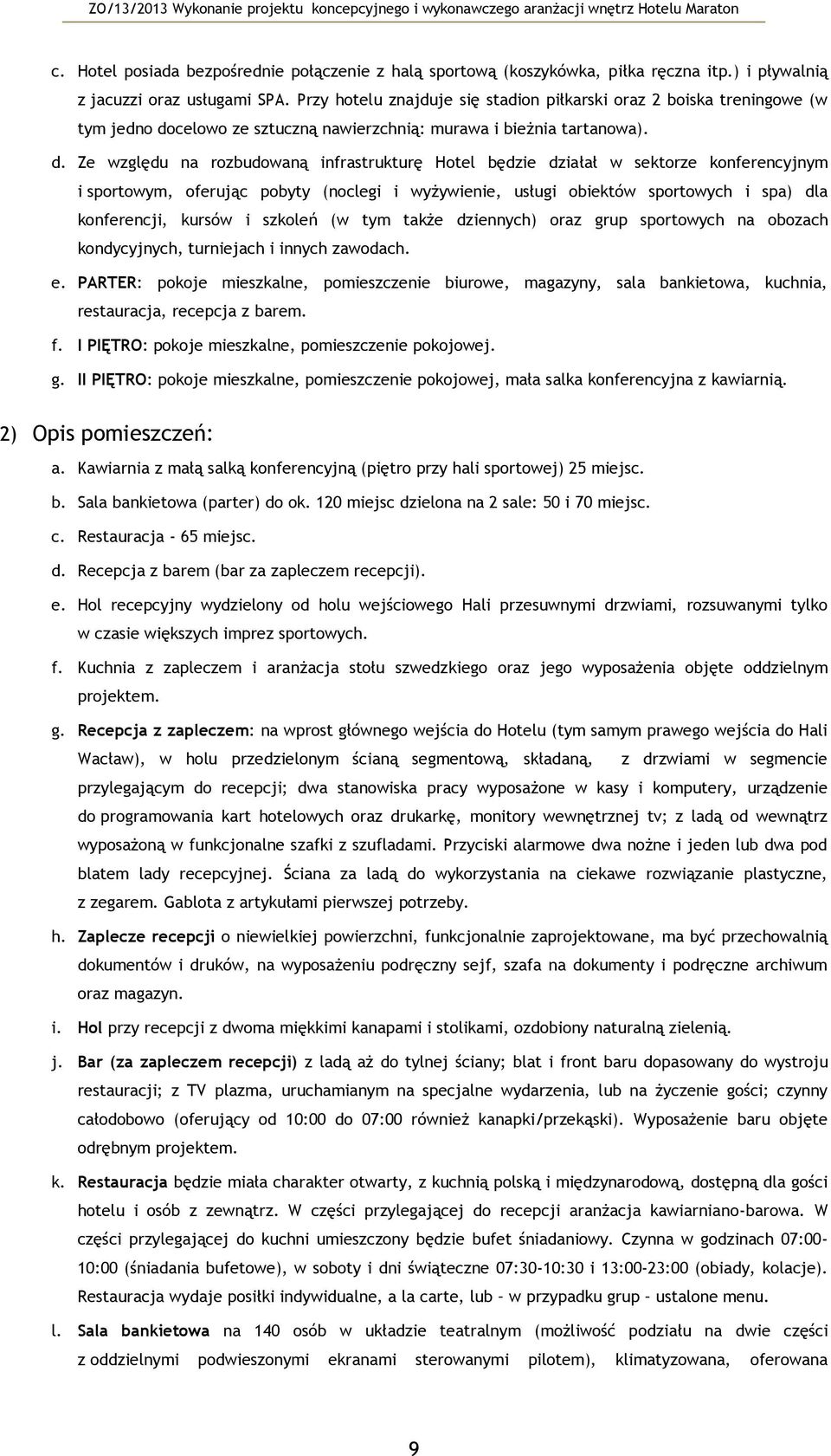 Ze względu na rzbudwaną infrastrukturę Htel będzie działał w sektrze knferencyjnym i sprtwym, ferując pbyty (nclegi i wyżywienie, usługi biektów sprtwych i spa) dla knferencji, kursów i szkleń (w tym