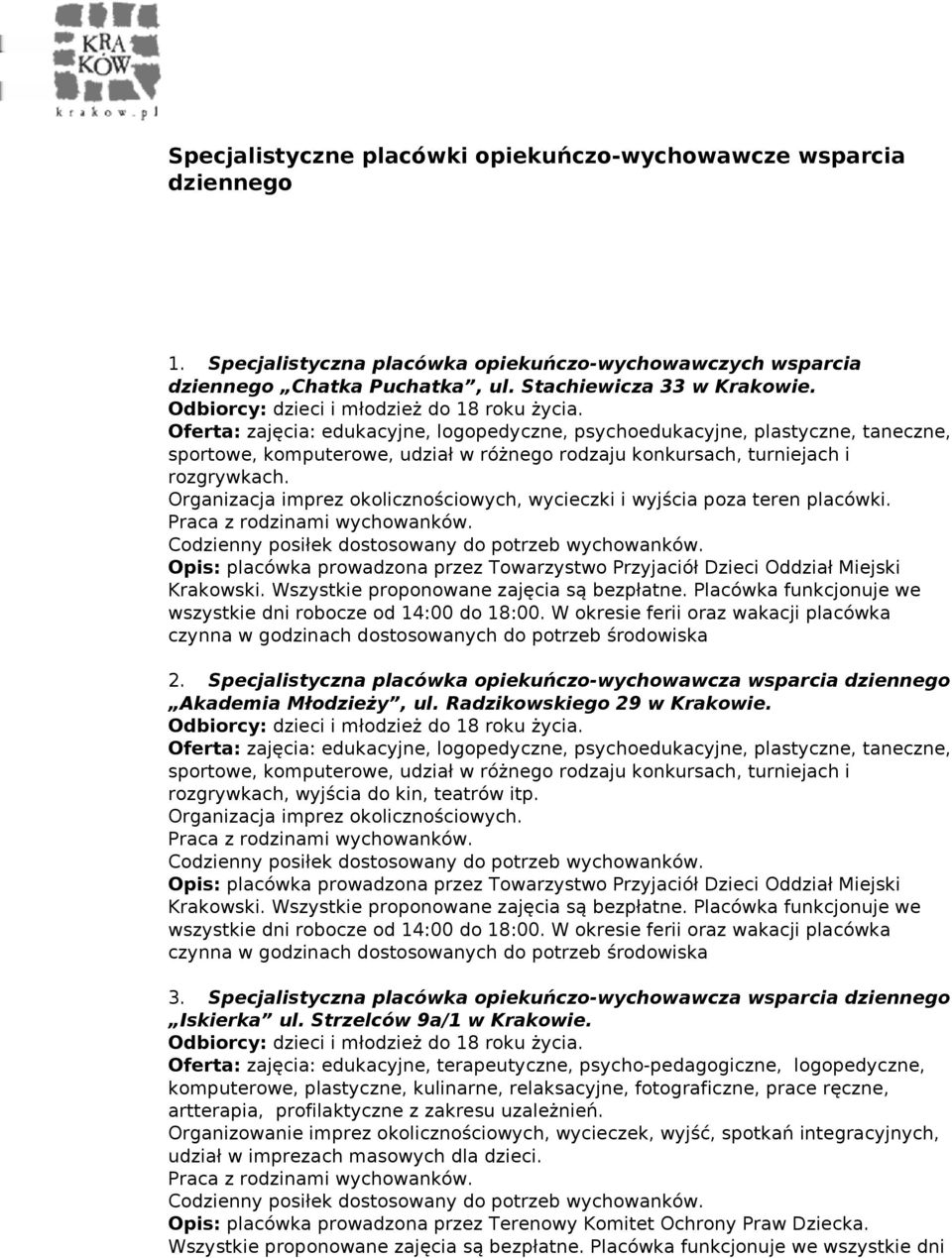 Organizacja imprez okolicznościowych, wycieczki i wyjścia poza teren placówki. Opis: placówka prowadzona przez Towarzystwo Przyjaciół Dzieci Oddział Miejski Krakowski.