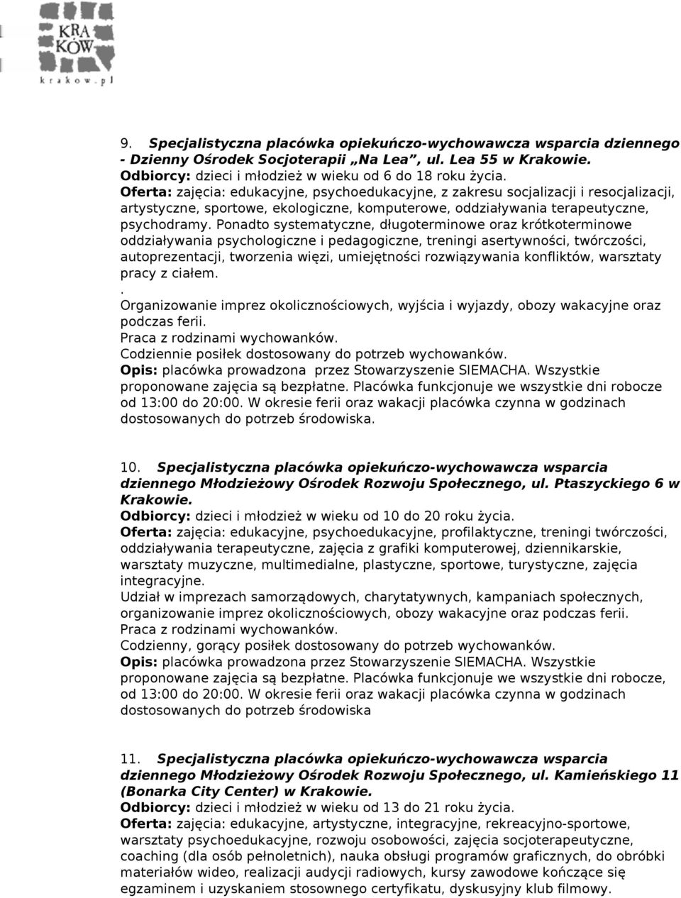 Oferta: zajęcia: edukacyjne, psychoedukacyjne, profilaktyczne, treningi twórczości, oddziaływania terapeutyczne, zajęcia z grafiki komputerowej, dziennikarskie, warsztaty muzyczne, multimedialne,