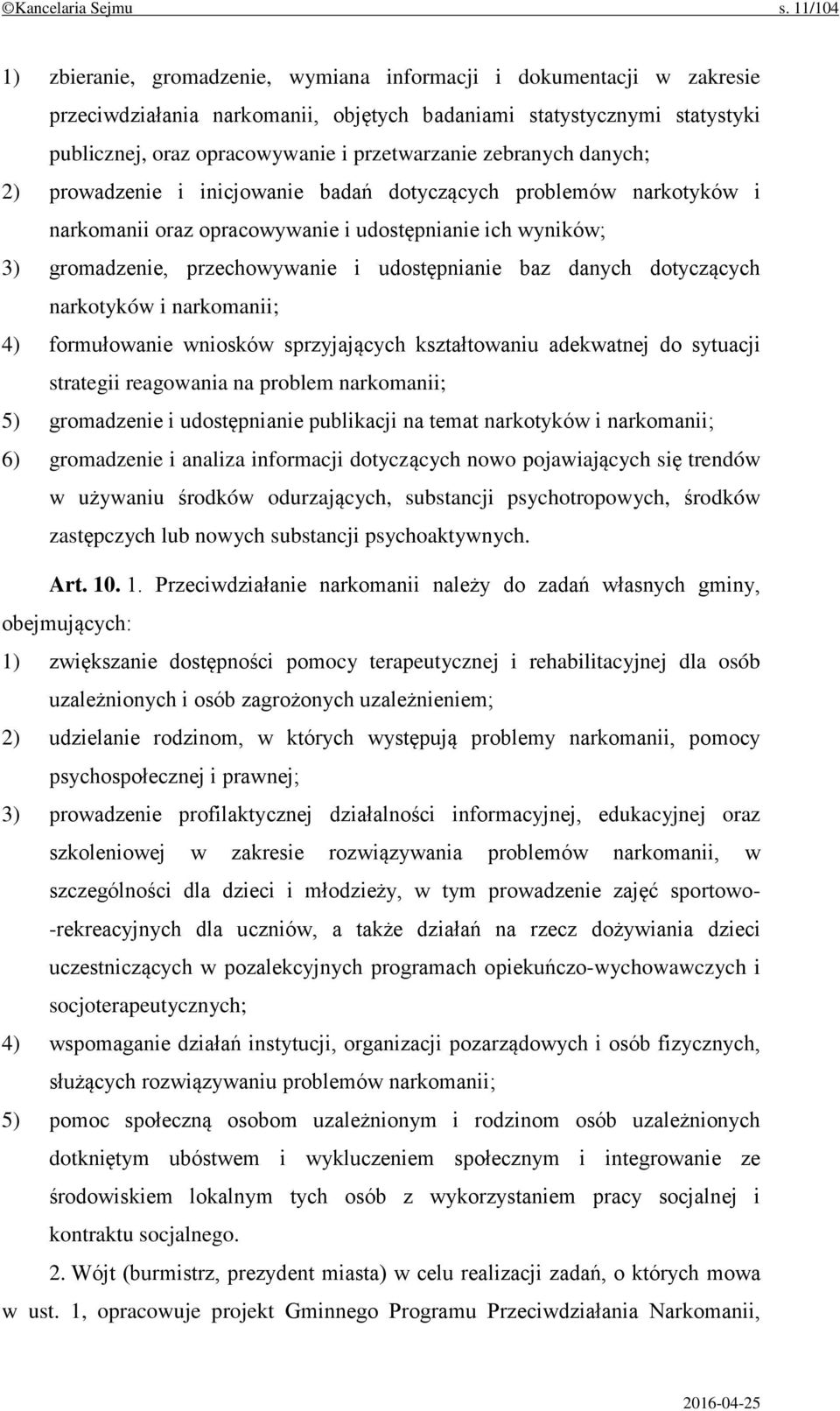 zebranych danych; 2) prowadzenie i inicjowanie badań dotyczących problemów narkotyków i narkomanii oraz opracowywanie i udostępnianie ich wyników; 3) gromadzenie, przechowywanie i udostępnianie baz