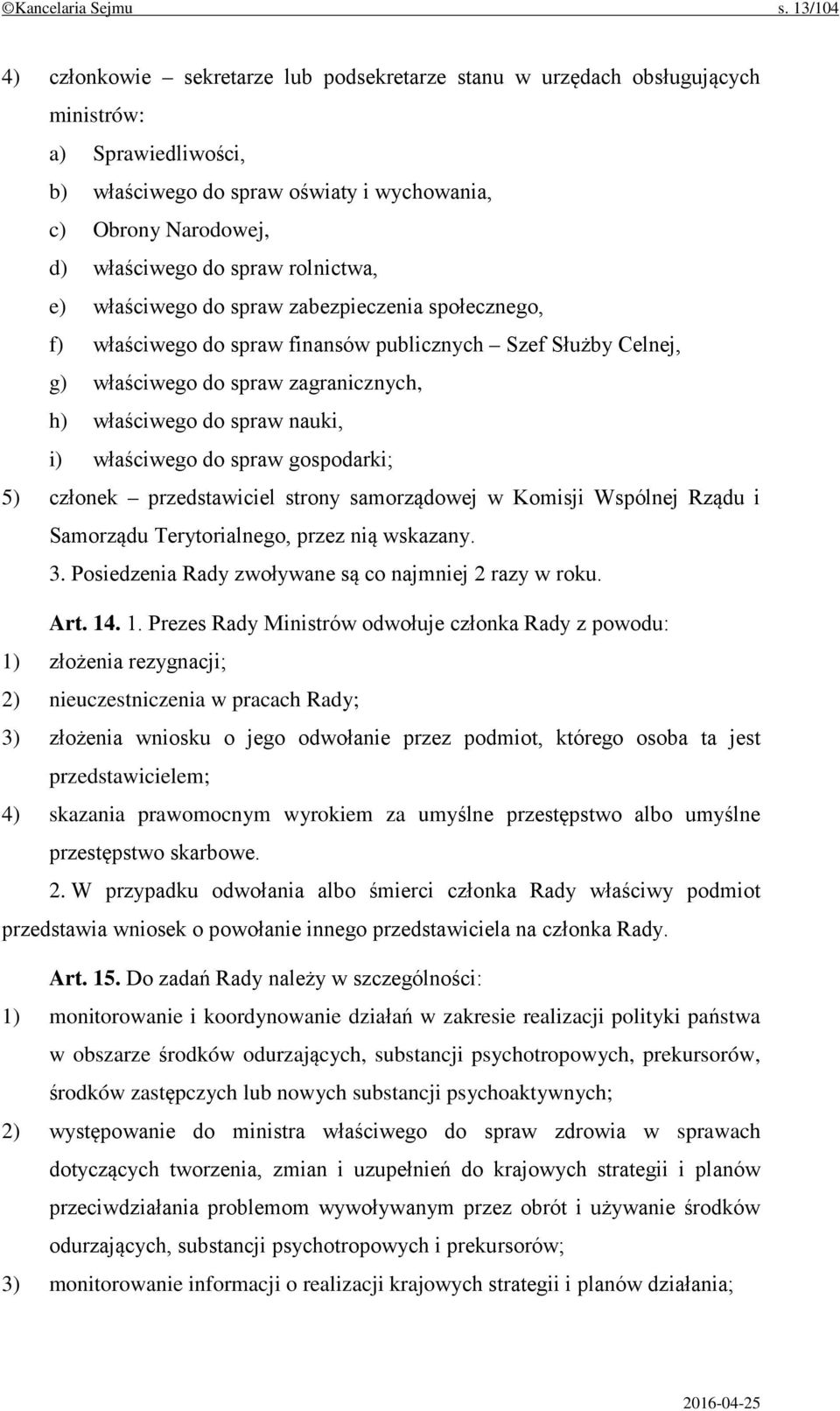 spraw rolnictwa, e) właściwego do spraw zabezpieczenia społecznego, f) właściwego do spraw finansów publicznych Szef Służby Celnej, g) właściwego do spraw zagranicznych, h) właściwego do spraw nauki,