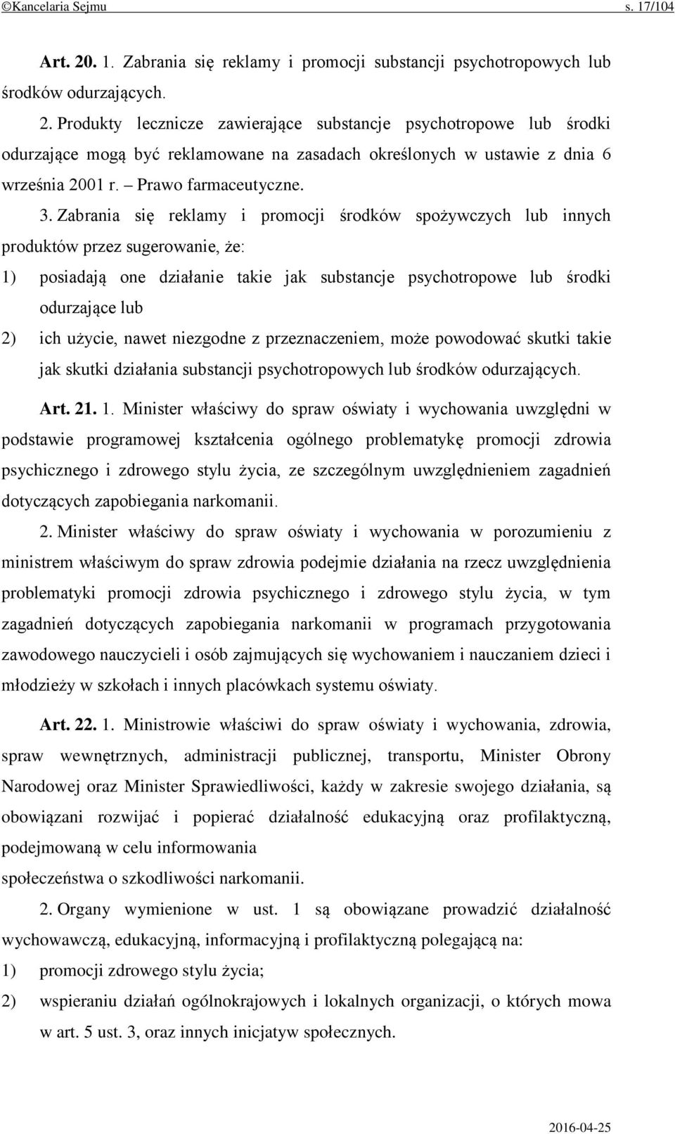 Zabrania się reklamy i promocji środków spożywczych lub innych produktów przez sugerowanie, że: 1) posiadają one działanie takie jak substancje psychotropowe lub środki odurzające lub 2) ich użycie,