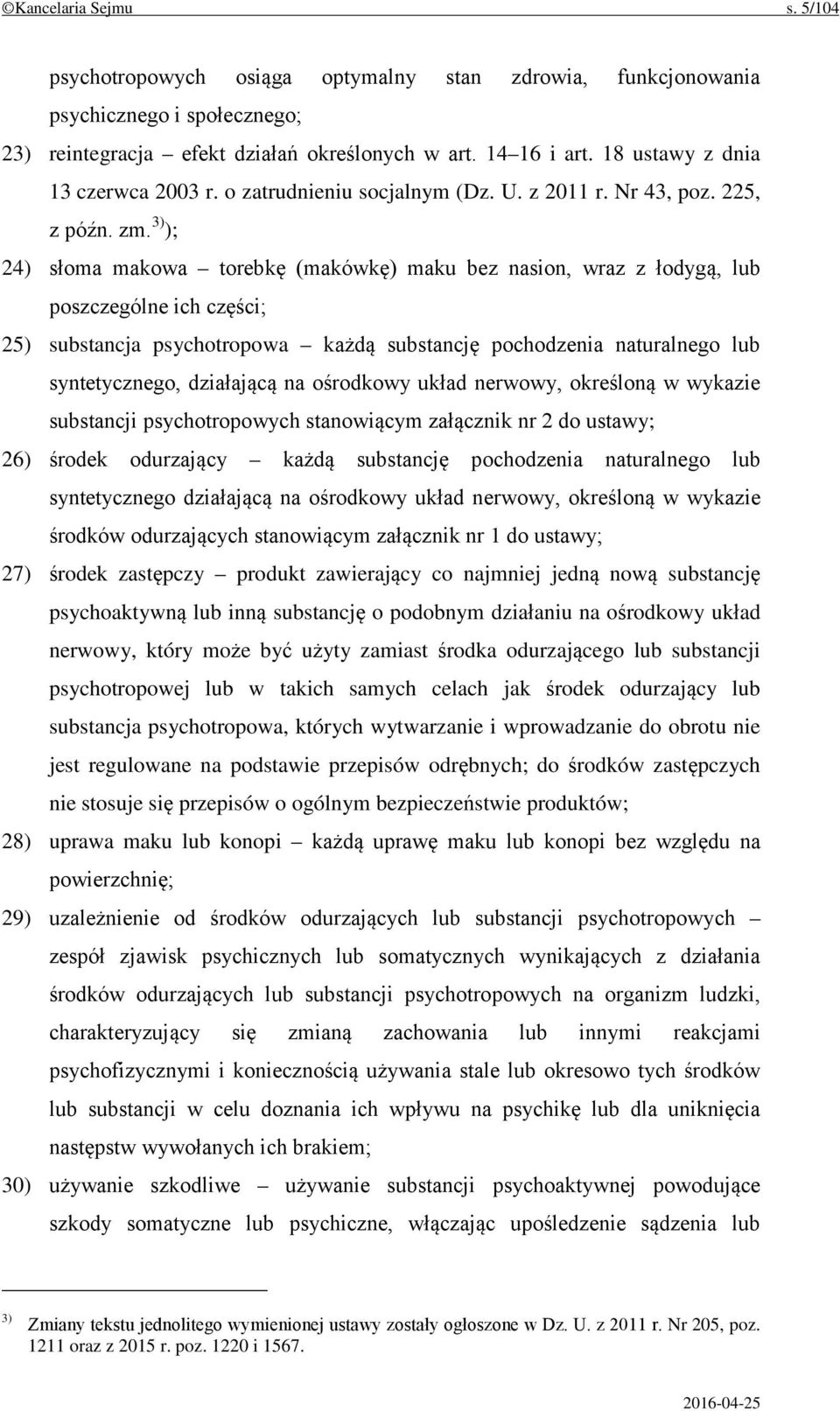 3) ); 24) słoma makowa torebkę (makówkę) maku bez nasion, wraz z łodygą, lub poszczególne ich części; 25) substancja psychotropowa każdą substancję pochodzenia naturalnego lub syntetycznego,