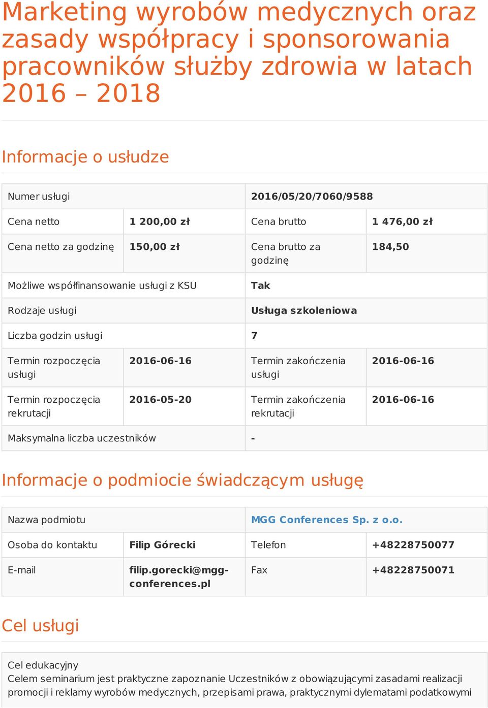 usługi Termin rozpoczęcia rekrutacji 2016-06-16 Termin zakończenia usługi 2016-05-20 Termin zakończenia rekrutacji 2016-06-16 2016-06-16 Maksymalna liczba uczestników - Informacje o podmiocie