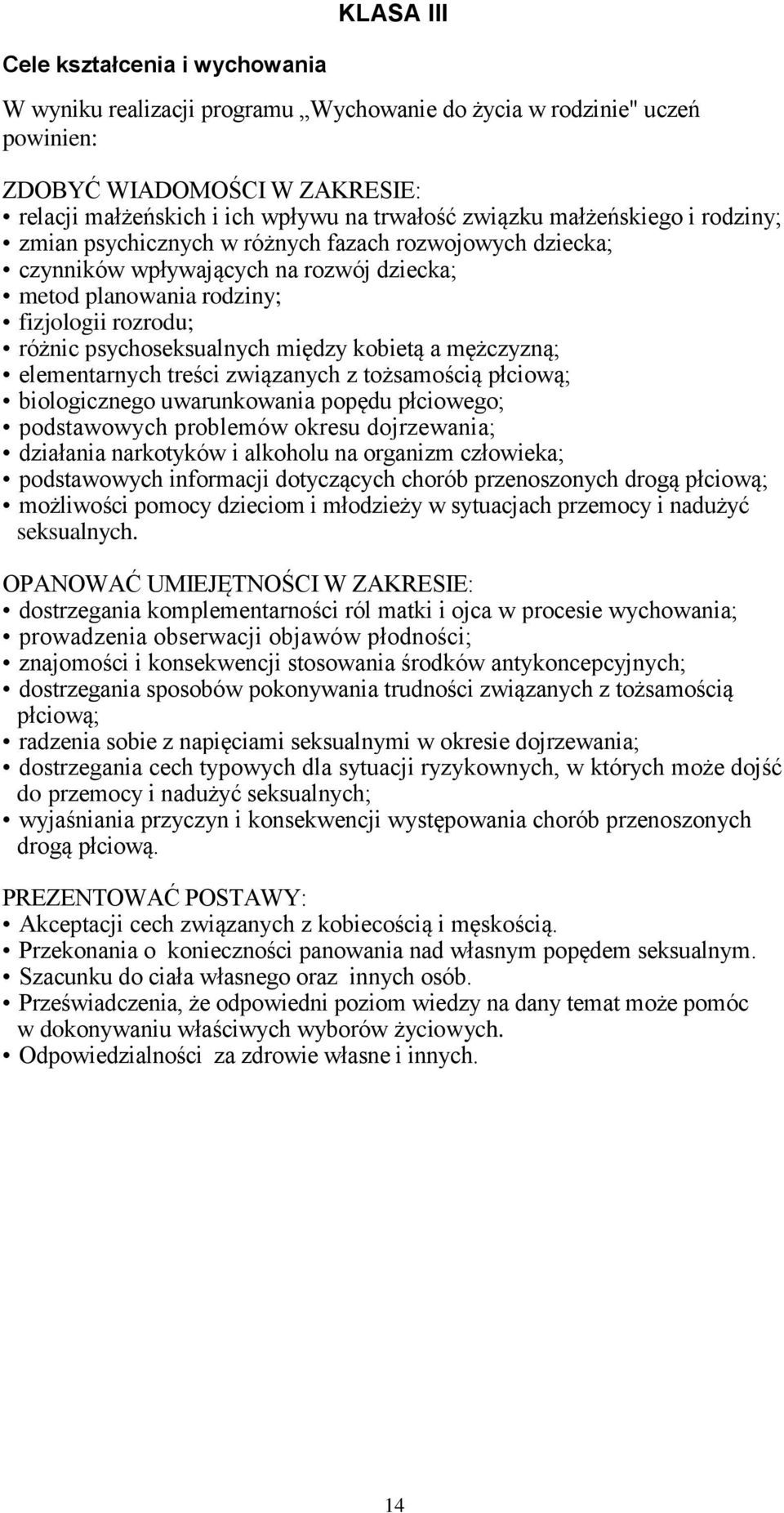 między kobietą a mężczyzną; elementarnych treści związanych z tożsamością płciową; biologicznego uwarunkowania popędu płciowego; podstawowych problemów okresu dojrzewania; działania narkotyków i