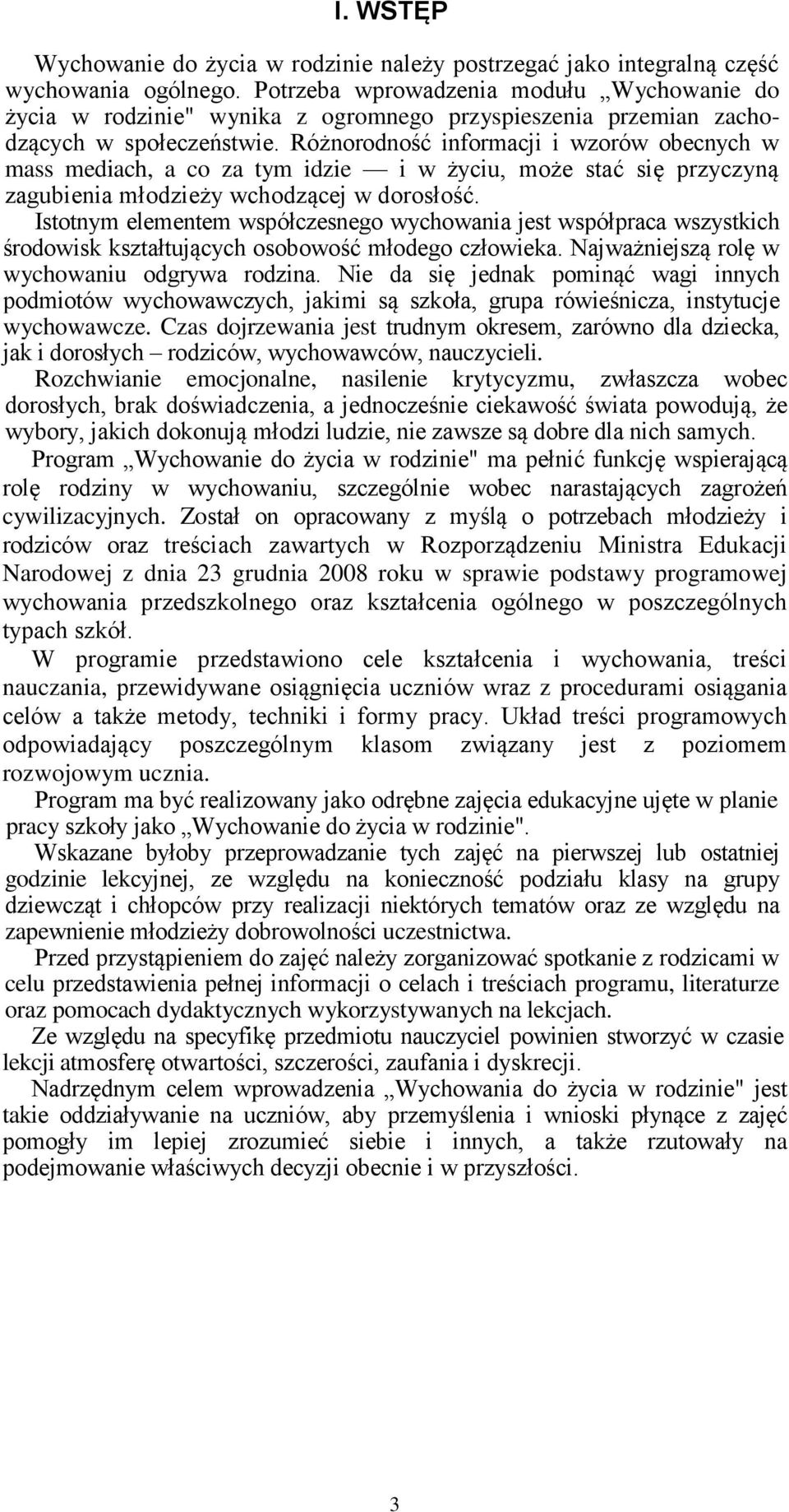 Różnorodność informacji i wzorów obecnych w mass mediach, a co za tym idzie i w życiu, może stać się przyczyną zagubienia młodzieży wchodzącej w dorosłość.