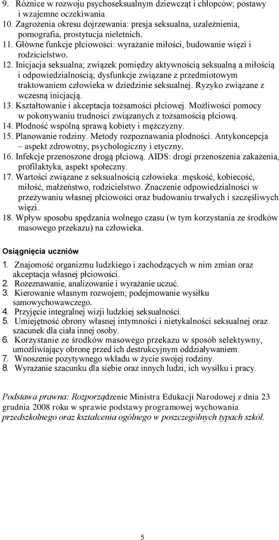 Inicjacja seksualna; związek pomiędzy aktywnością seksualną a miłością i odpowiedzialnością; dysfunkcje związane z przedmiotowym traktowaniem człowieka w dziedzinie seksualnej.