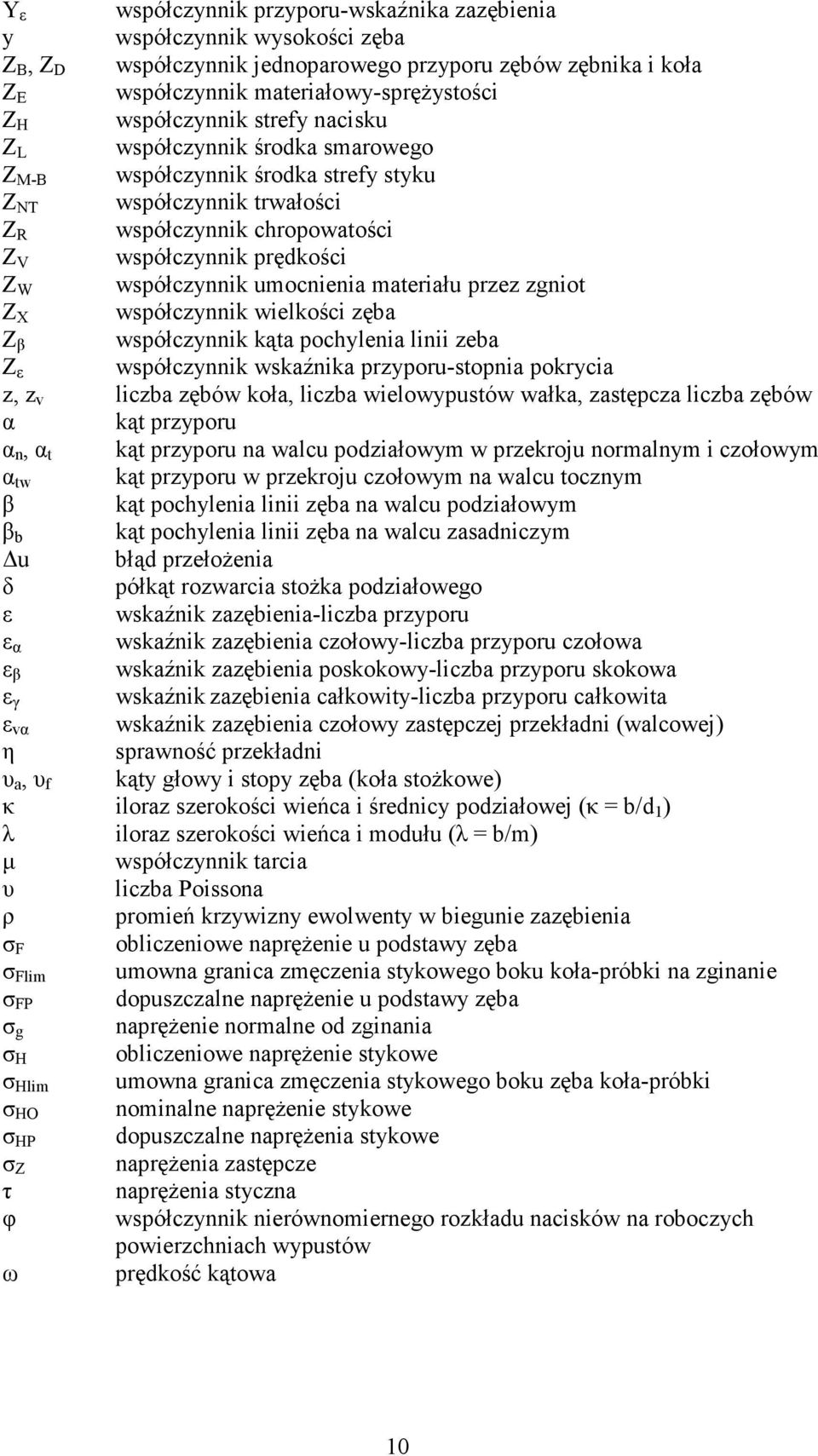 współcynnik wielkości ęba β współcynnik kąta pochylenia linii eba ε współcynnik wskaźnika pryporu-stopnia pokrycia, v licba ębów koła, licba wielowypustów wałka, astępca licba ębów α kąt pryporu α n,