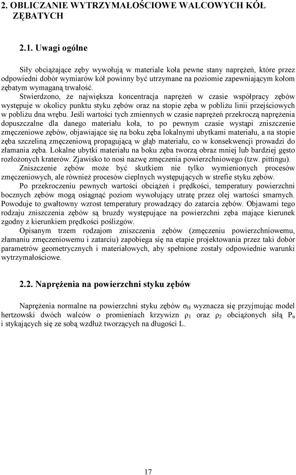 Stwierdono, Ŝe najwięksa koncentracja napręŝeń w casie współpracy ębów występuje w okolicy punktu styku ębów ora na stopie ęba w pobliŝu linii prejściowych w pobliŝu dna wrębu.