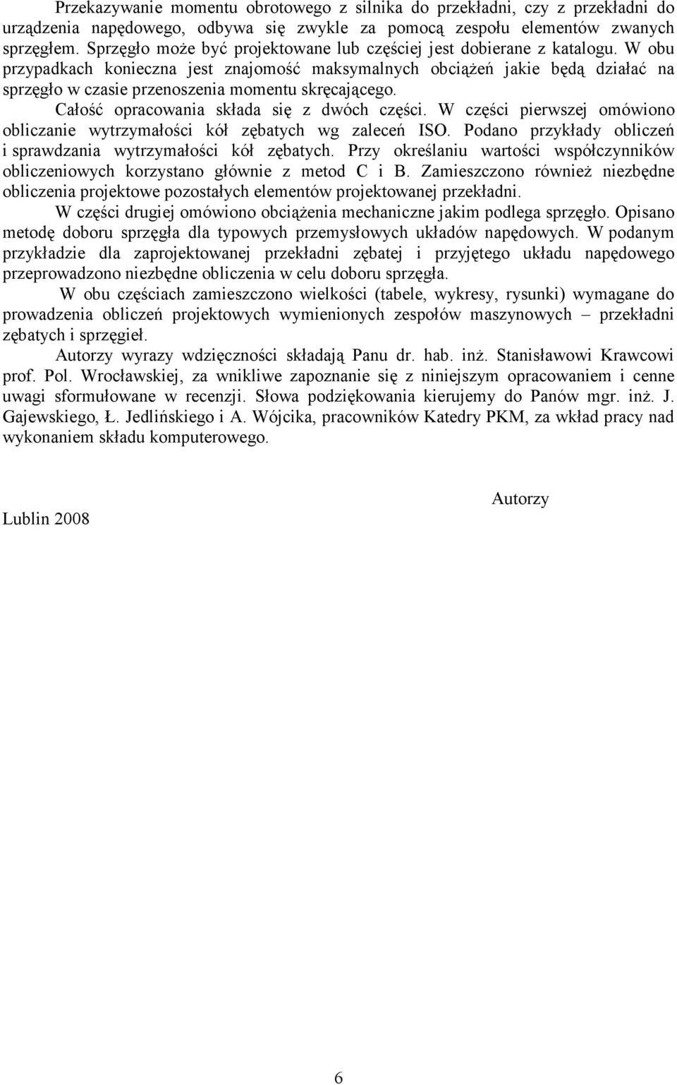 Całość opracowania składa się dwóch cęści. W cęści pierwsej omówiono oblicanie wytrymałości kół ębatych wg aleceń ISO. Podano prykłady obliceń i sprawdania wytrymałości kół ębatych.