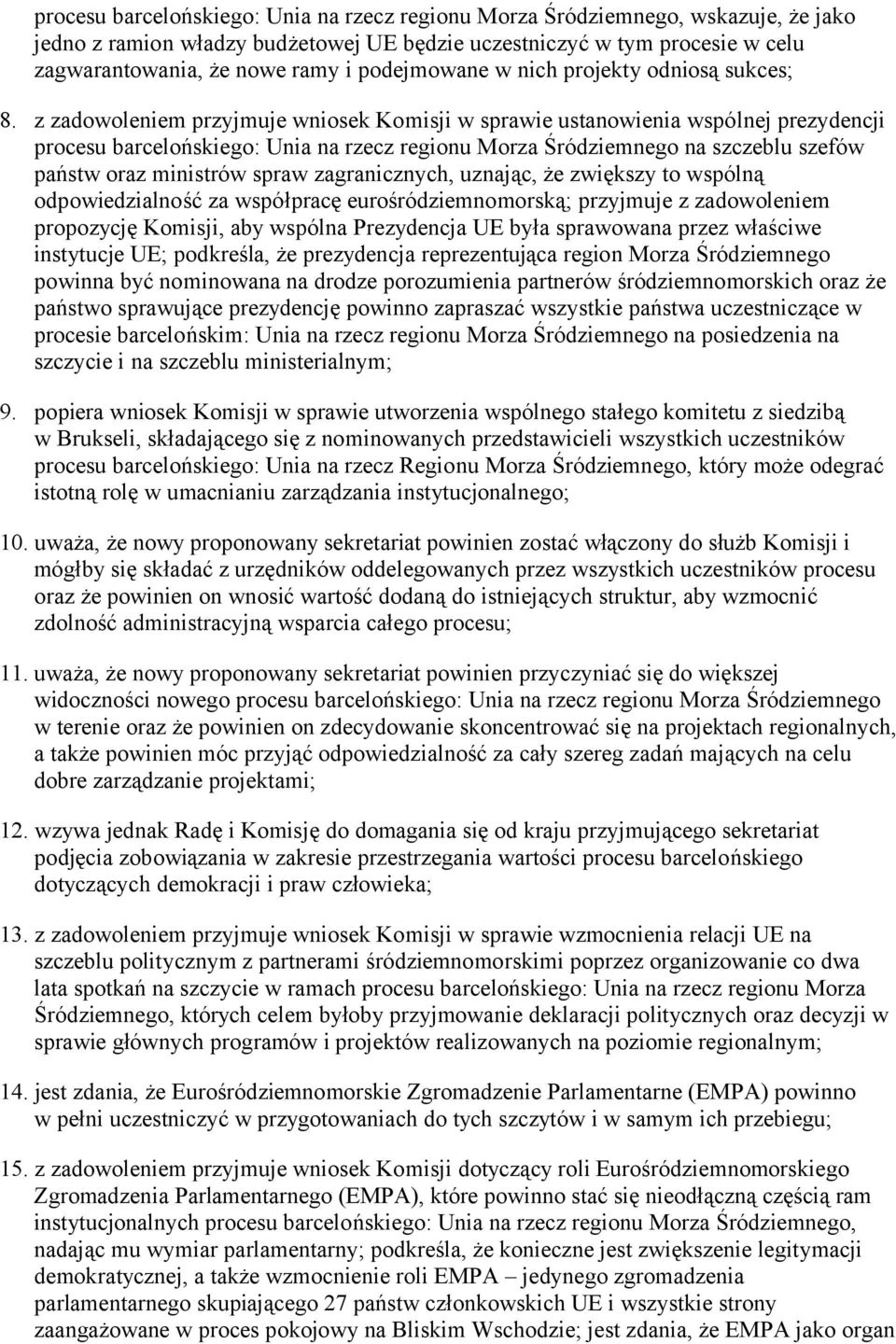 z zadowoleniem przyjmuje wniosek Komisji w sprawie ustanowienia wspólnej prezydencji procesu barcelońskiego: Unia na rzecz regionu Morza Śródziemnego na szczeblu szefów państw oraz ministrów spraw