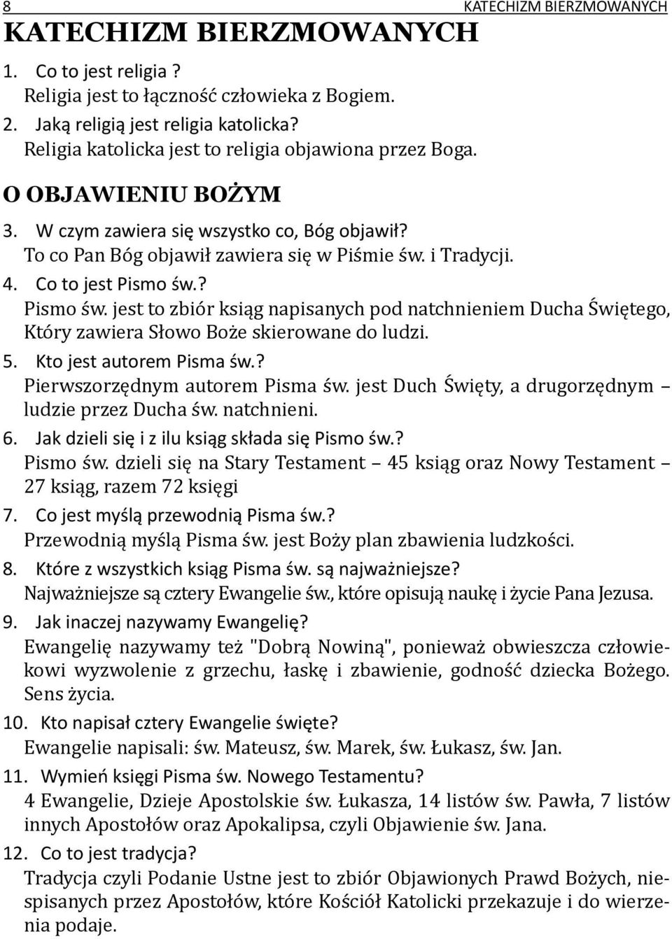 Co to jest Pismo św.? Pismo św. jest to zbiór ksiąg napisanych pod natchnieniem Ducha Świętego, Który zawiera Słowo Boże skierowane do ludzi. 5. Kto jest autorem Pisma św.