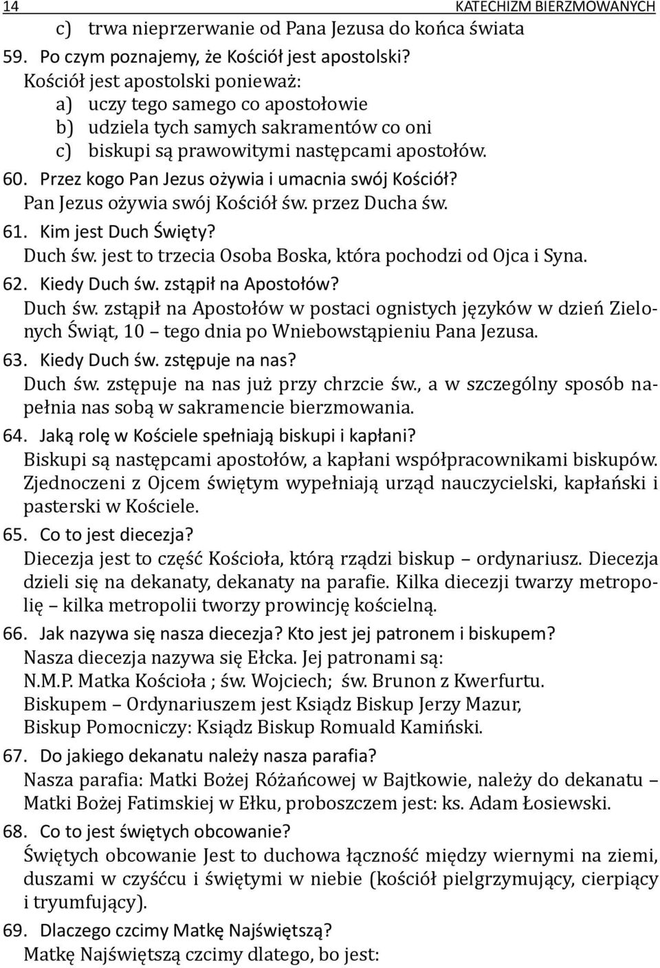 Przez kogo Pan Jezus ożywia i umacnia swój Kościół? Pan Jezus ożywia swój Kościół św. przez Ducha św. 61. Kim jest Duch Święty? Duch św. jest to trzecia Osoba Boska, która pochodzi od Ojca i Syna. 62.