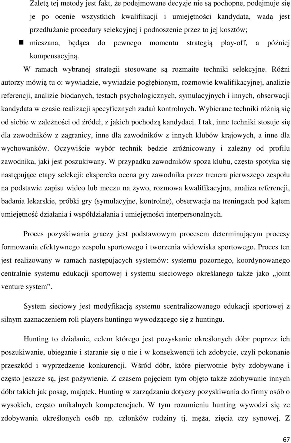 Różni autorzy mówią tu o: wywiadzie, wywiadzie pogłębionym, rozmowie kwalifikacyjnej, analizie referencji, analizie biodanych, testach psychologicznych, symulacyjnych i innych, obserwacji kandydata w