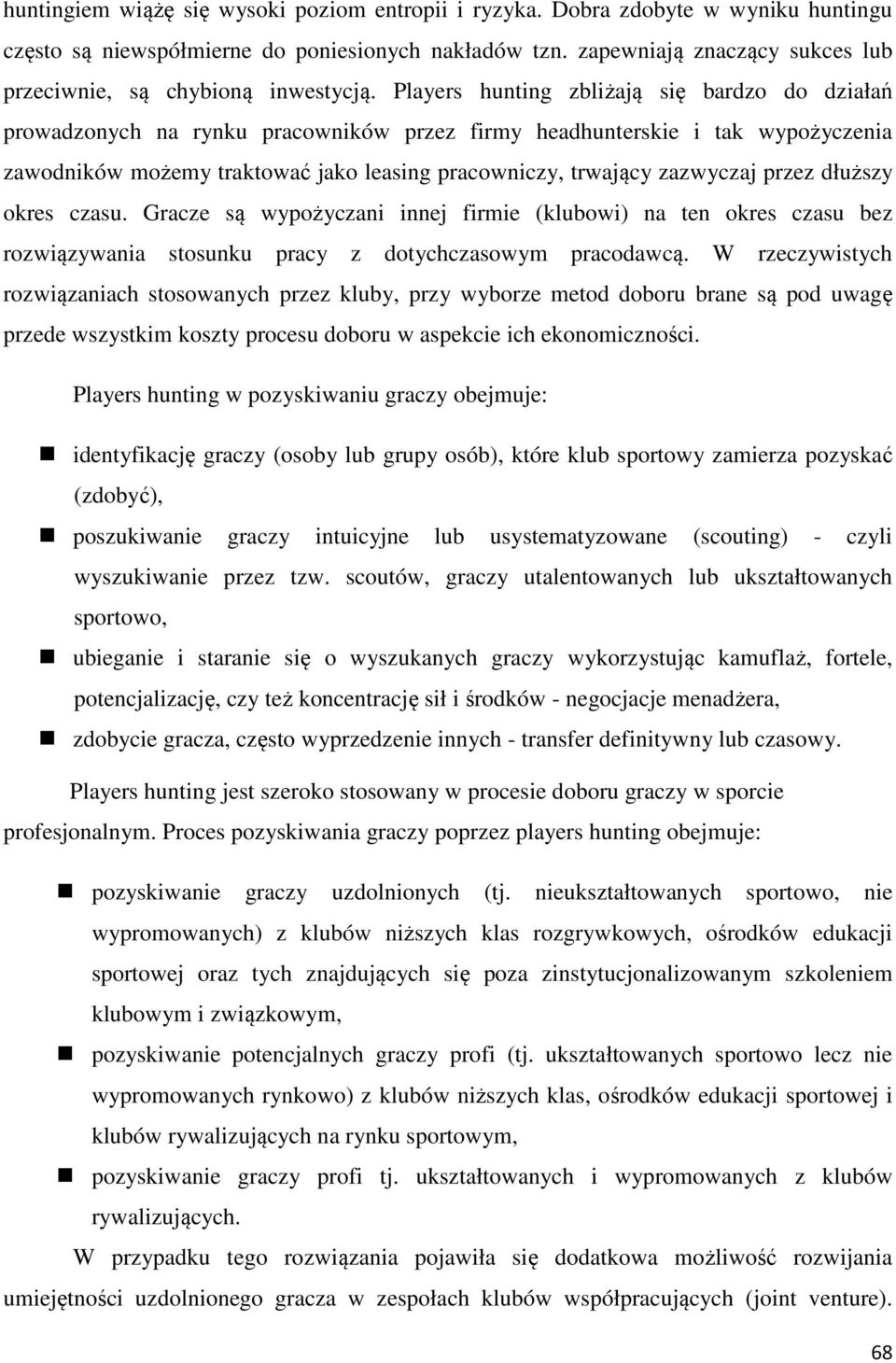 Players hunting zbliżają się bardzo do działań prowadzonych na rynku pracowników przez firmy headhunterskie i tak wypożyczenia zawodników możemy traktować jako leasing pracowniczy, trwający zazwyczaj