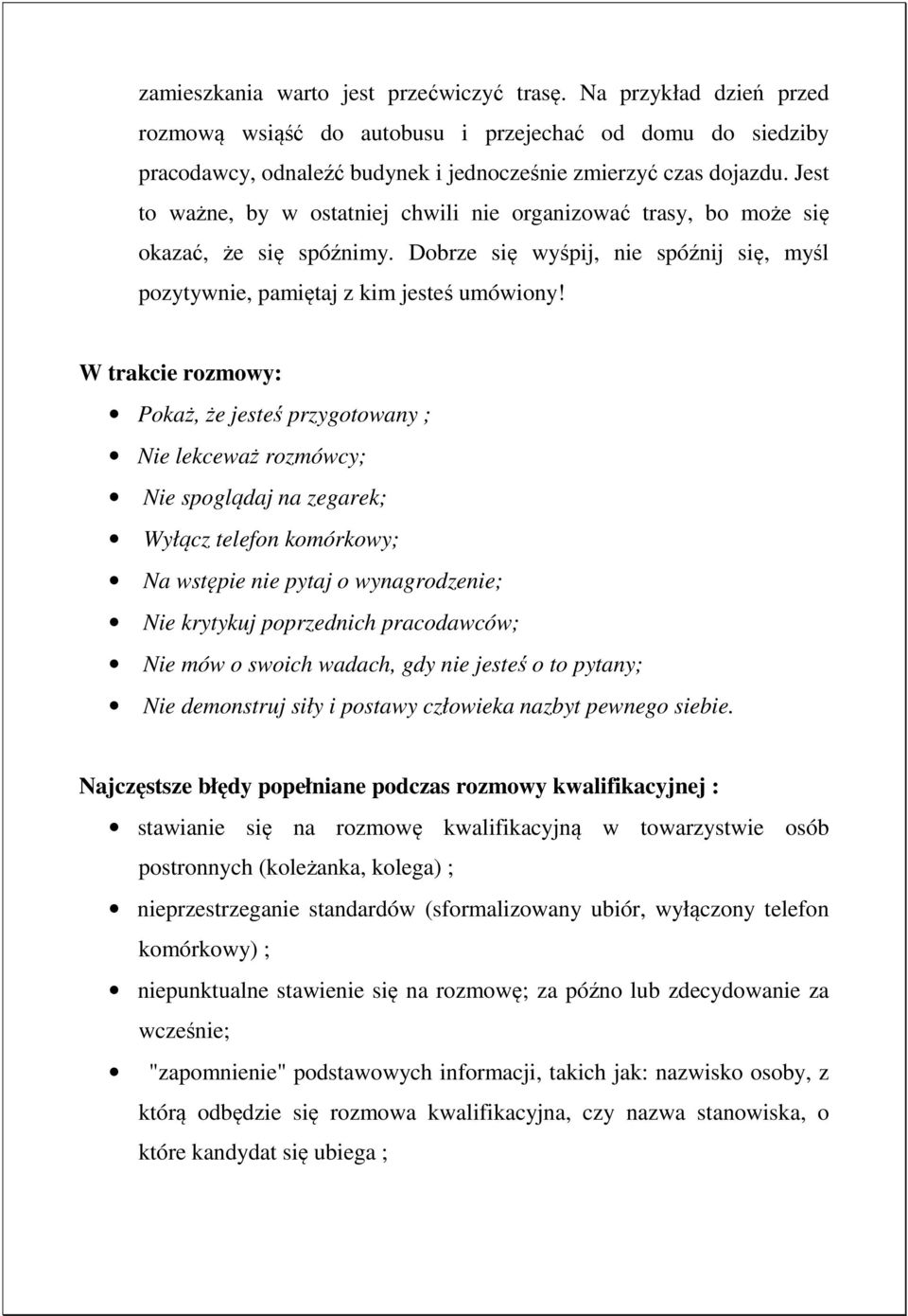 W trakcie rozmowy: Pokaż, że jesteś przygotowany ; Nie lekceważ rozmówcy; Nie spoglądaj na zegarek; Wyłącz telefon komórkowy; Na wstępie nie pytaj o wynagrodzenie; Nie krytykuj poprzednich