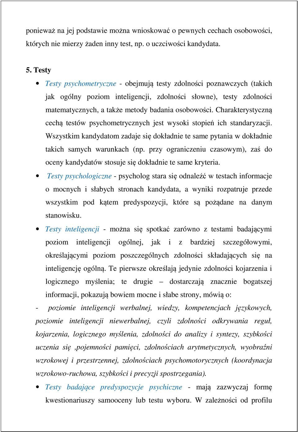 Charakterystyczną cechą testów psychometrycznych jest wysoki stopień ich standaryzacji. Wszystkim kandydatom zadaje się dokładnie te same pytania w dokładnie takich samych warunkach (np.