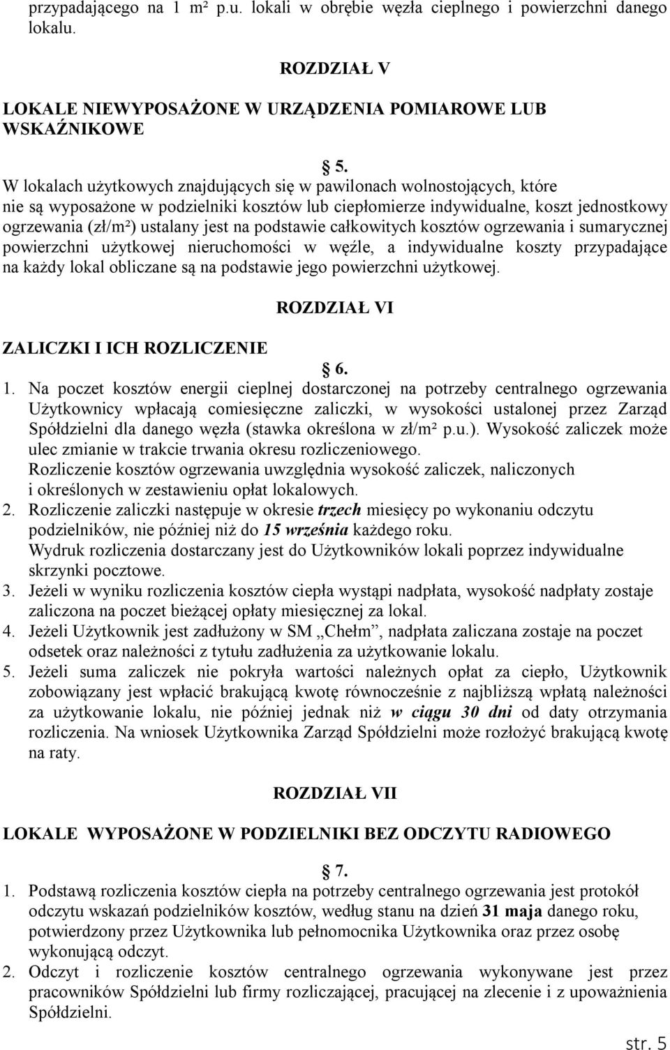 podstawie całkowitych kosztów ogrzewania i sumarycznej powierzchni użytkowej nieruchomości w węźle, a indywidualne koszty przypadające na każdy lokal obliczane są na podstawie jego powierzchni