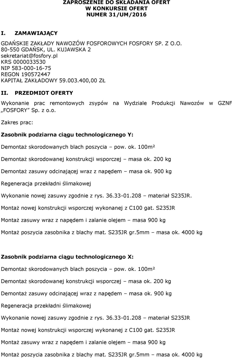 anie prac remontowych zsypów na Wydziale Produkcji Nawozów w GZNF FOSFORY Sp. z o.o. Zakres prac: Zasobnik podziarna ciągu technologicznego Y: Demontaż skorodowanych blach poszycia pow. ok.