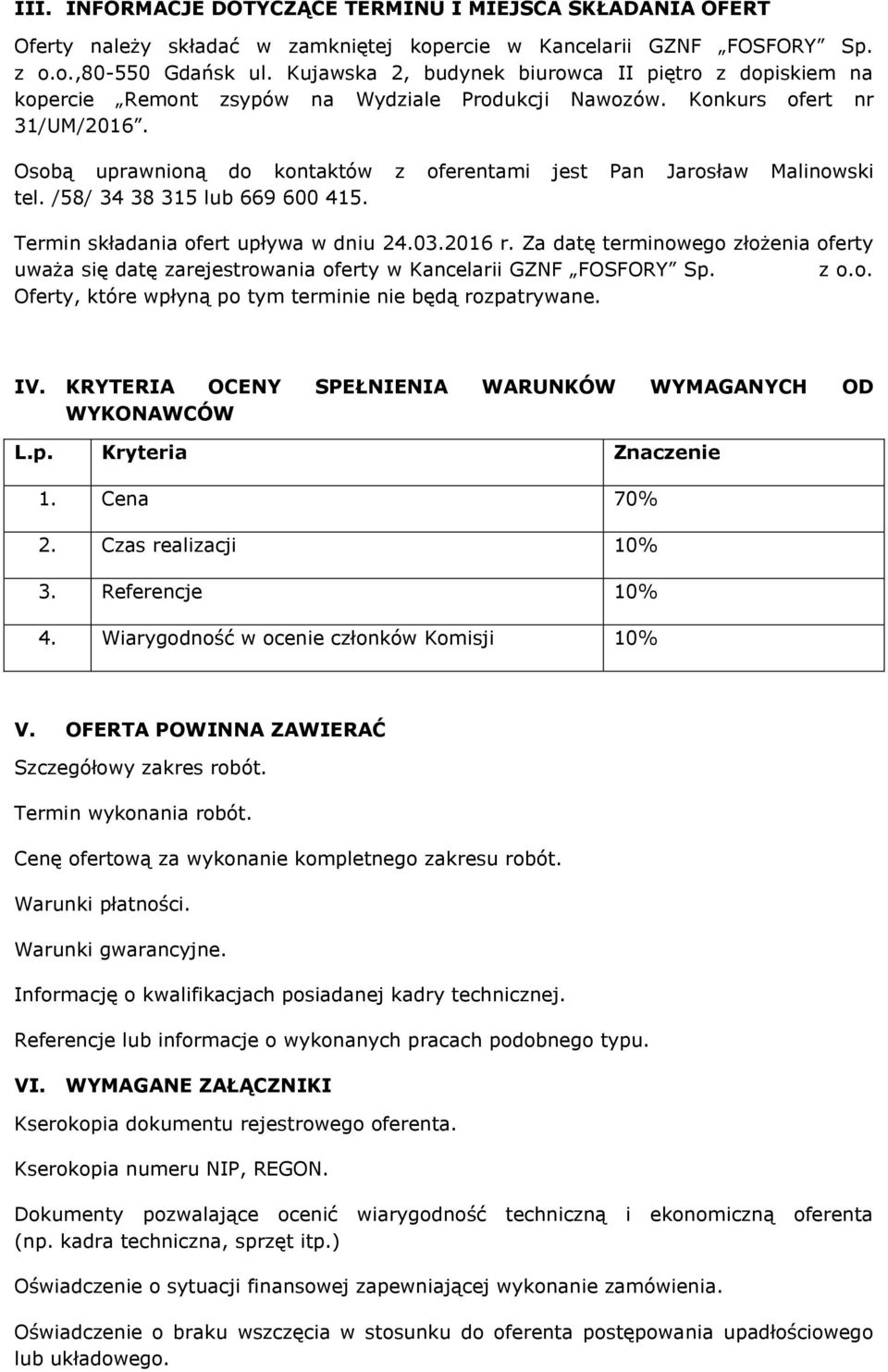 Osobą uprawnioną do kontaktów z oferentami jest Pan Jarosław Malinowski tel. /58/ 34 38 315 lub 669 600 415. Termin składania ofert upływa w dniu 24.03.2016 r.