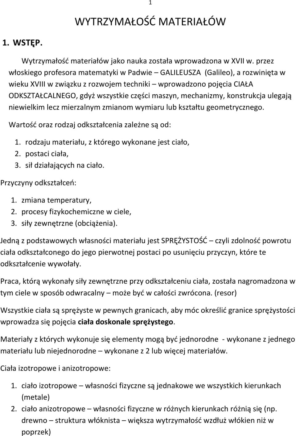 mechanizmy, konstrukcja ulegają niewielkim lecz mierzalnym zmianom wymiaru lub kształtu geometrycznego. Wartośd oraz rodzaj odkształcenia zależne są od: 1.