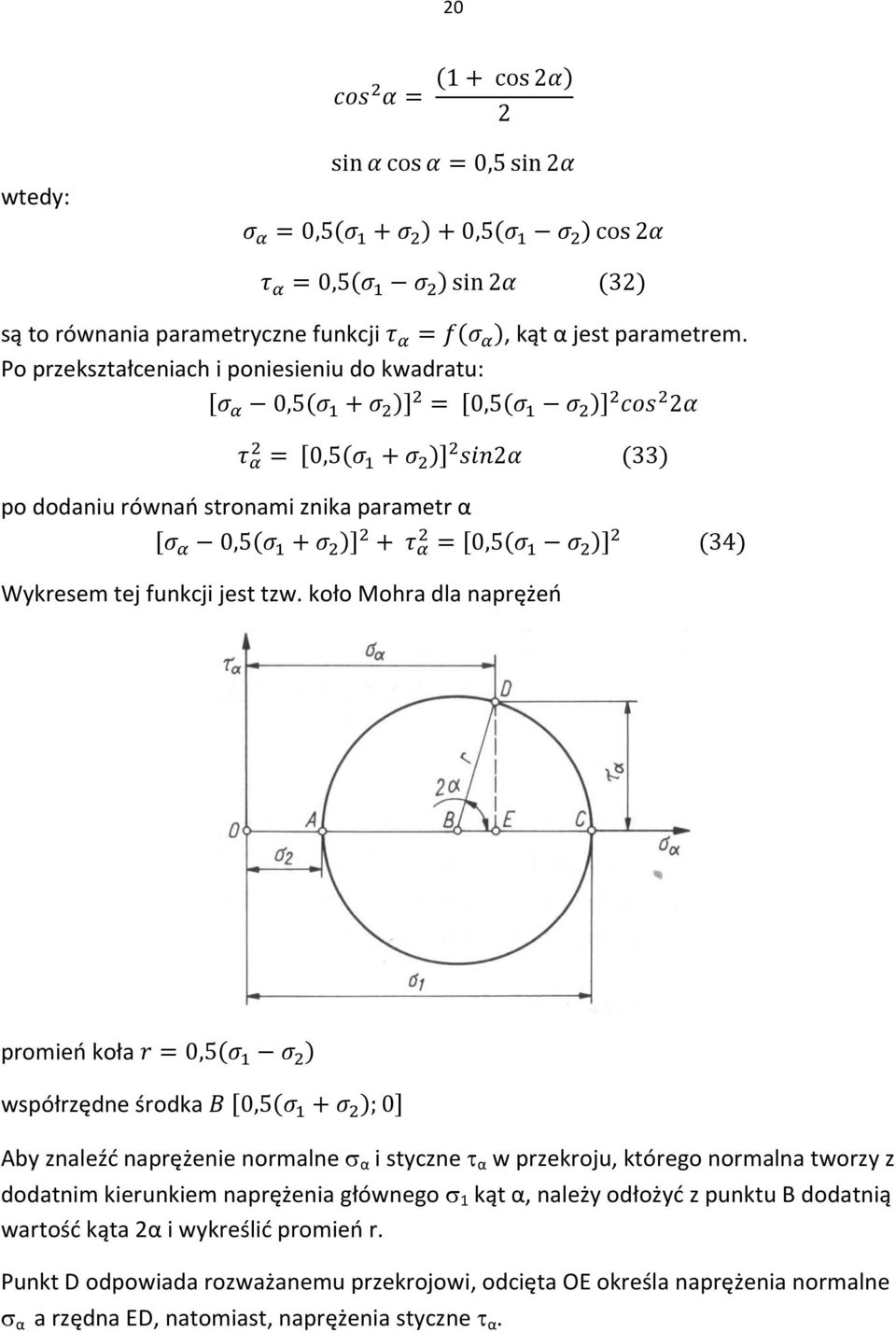 koło Mohra dla naprężeo promieo koła współrzędne środka Aby znaleźd naprężenie normalne α i styczne α w przekroju, którego normalna tworzy z