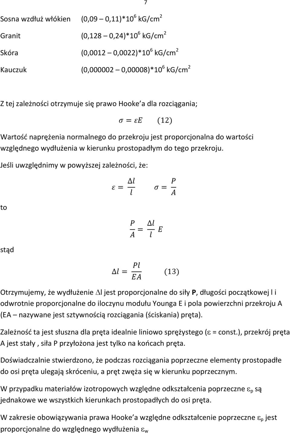 Jeśli uwzględnimy w powyższej zależności, że: to stąd Otrzymujemy, że wydłużenie l jest proporcjonalne do siły P, długości początkowej l i odwrotnie proporcjonalne do iloczynu modułu Younga E i pola