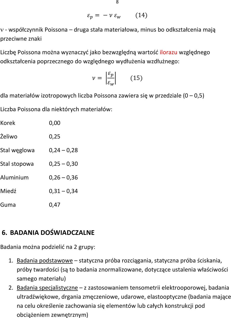 0,28 Stal stopowa 0,25 0,30 Aluminium 0,26 0,36 Miedź 0,31 0,34 Guma 0,47 6. BADANIA DOŚWIADCZALNE Badania można podzielid na 2 grupy: 1.