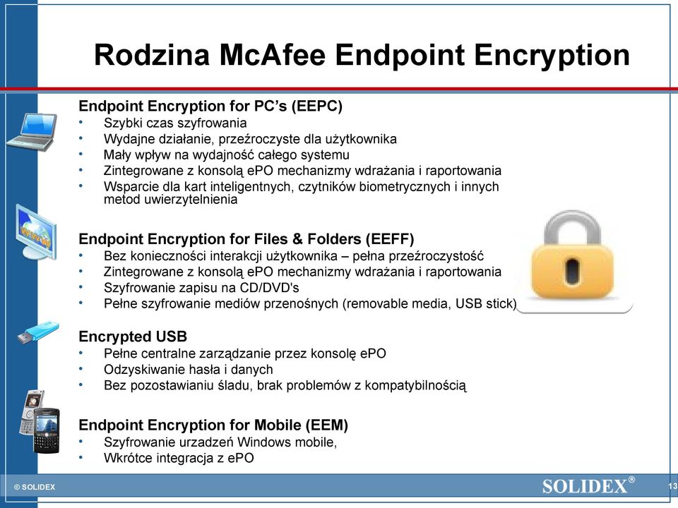 konieczności interakcji użytkownika pełna przeźroczystość Zintegrowane z konsolą epo mechanizmy wdrażania i raportowania Szyfrowanie zapisu na CD/DVD's Pełne szyfrowanie mediów przenośnych (removable