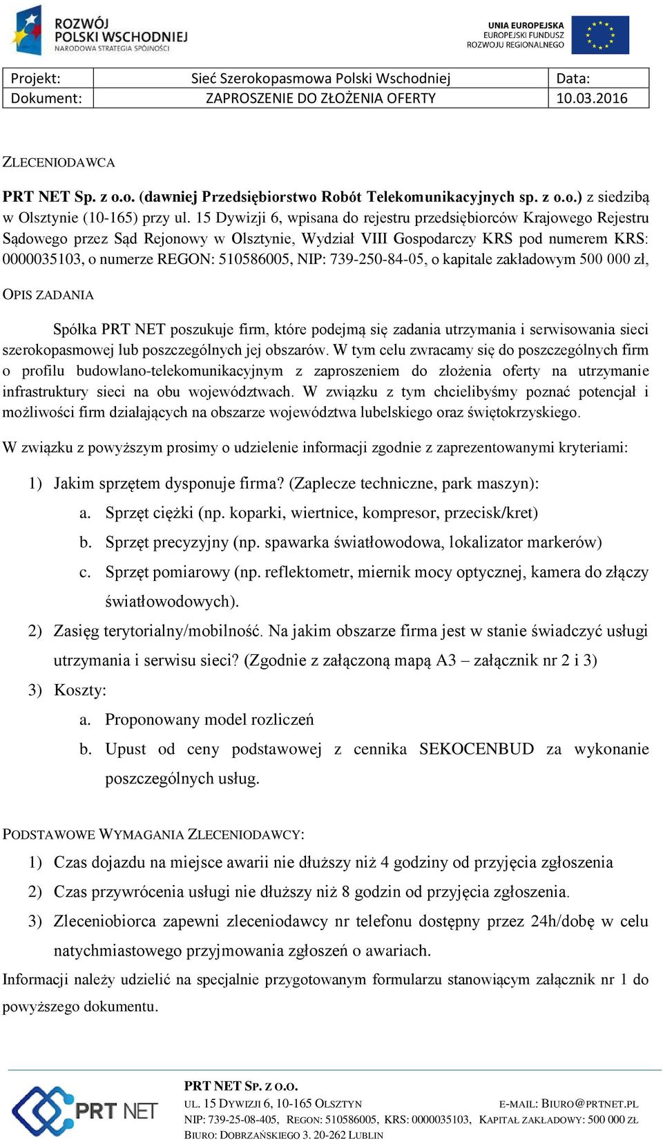 NIP: 739-250-84-05, o kapitale zakładowym 500 000 zł, OPIS ZADANIA Spółka PRT NET poszukuje firm, które podejmą się zadania utrzymania i serwisowania sieci szerokopasmowej lub poszczególnych jej