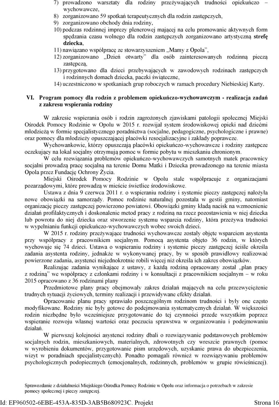 stowarzyszeniem Mamy z Opola, 12) zorganizowano Dzień otwarty dla osób zainteresowanych rodzinną pieczą zastępczą, 13) przygotowano dla dzieci przebywających w zawodowych rodzinach zastępczych i