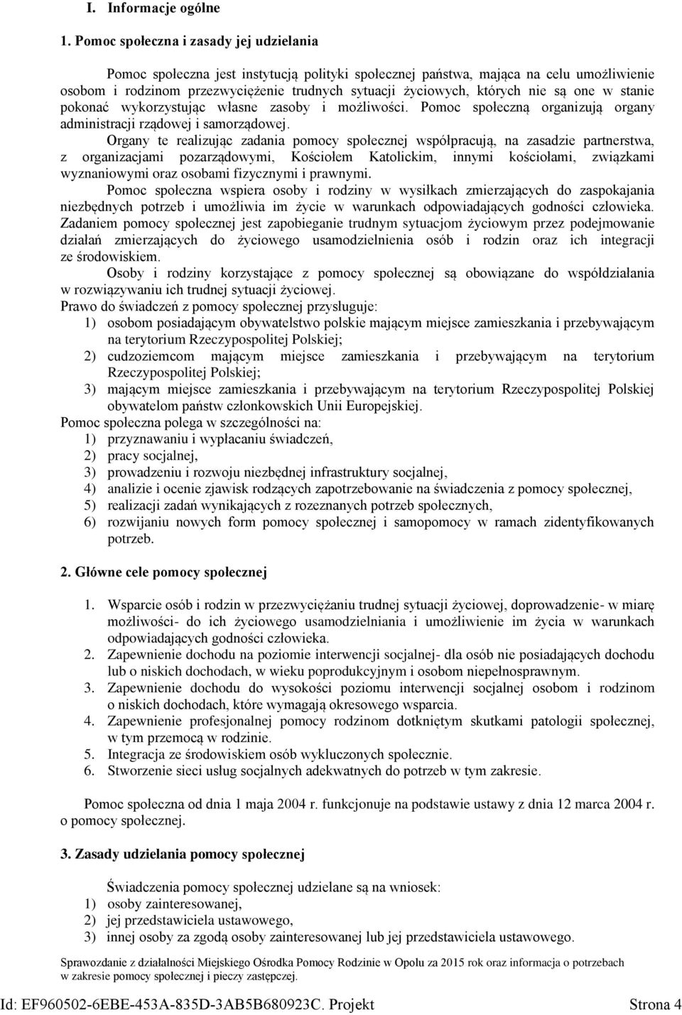 nie są one w stanie pokonać wykorzystując własne zasoby i możliwości. Pomoc społeczną organizują organy administracji rządowej i samorządowej.