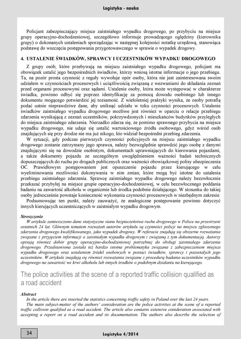 USTALENIE ŚWIADKÓW, SPRAWCY I UCZESTNIKÓW WYPADKU DROGOWEGO Z grupy osób, które przebywają na miejscu zaistniałego wypadku drogowego, policjant ma obowiązek ustalić jego bezpośrednich świadków,