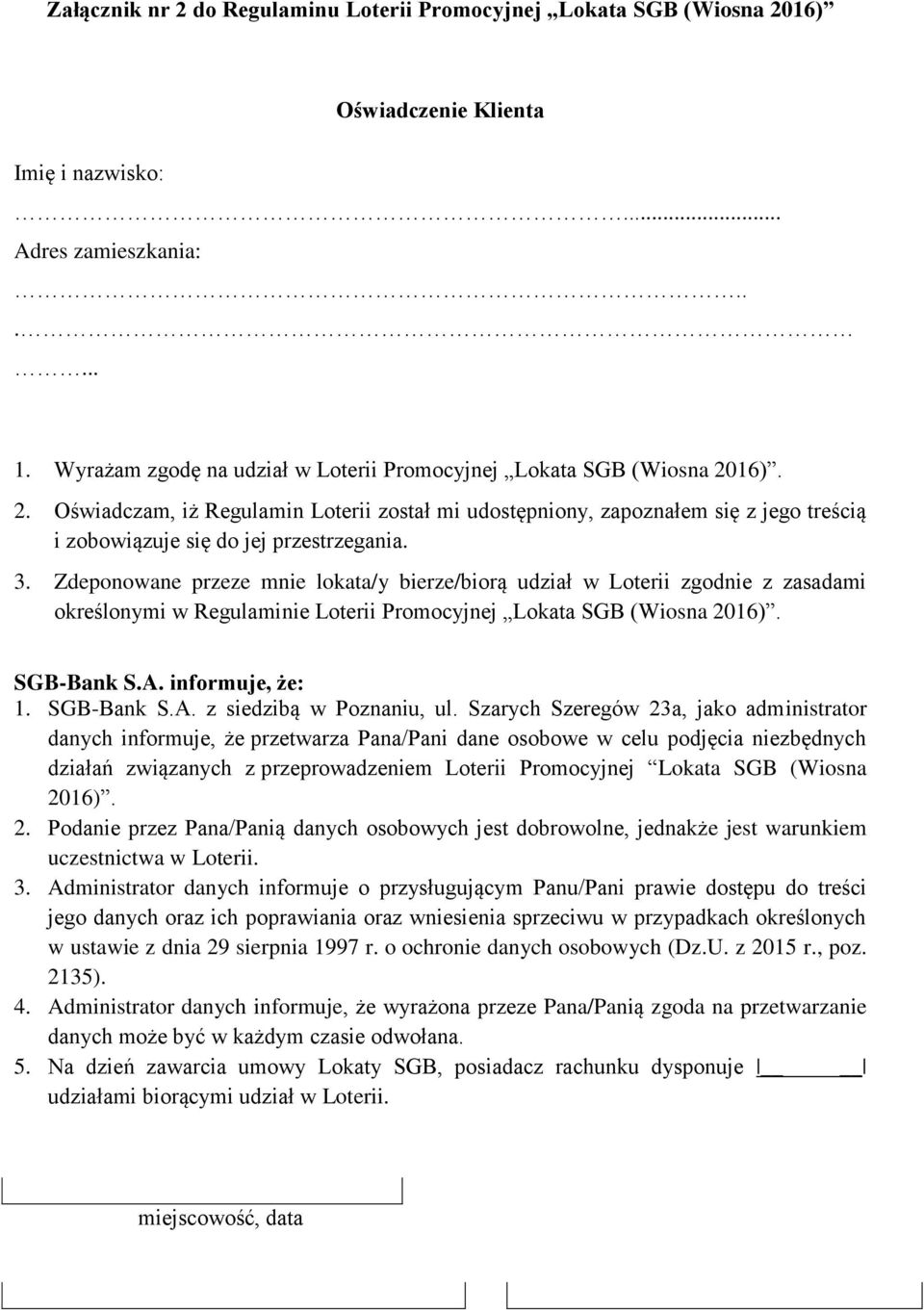 3. Zdeponowane przeze mnie lokata/y bierze/biorą udział w Loterii zgodnie z zasadami określonymi w Regulaminie Loterii Promocyjnej Lokata SGB (Wiosna 2016). SGB-Bank S.A. informuje, że: 1. SGB-Bank S.A. z siedzibą w Poznaniu, ul.