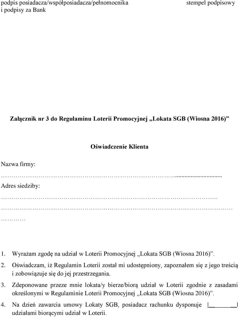 16). 2. Oświadczam, iż Regulamin Loterii został mi udostępniony, zapoznałem się z jego treścią i zobowiązuje się do jej przestrzegania. 3.