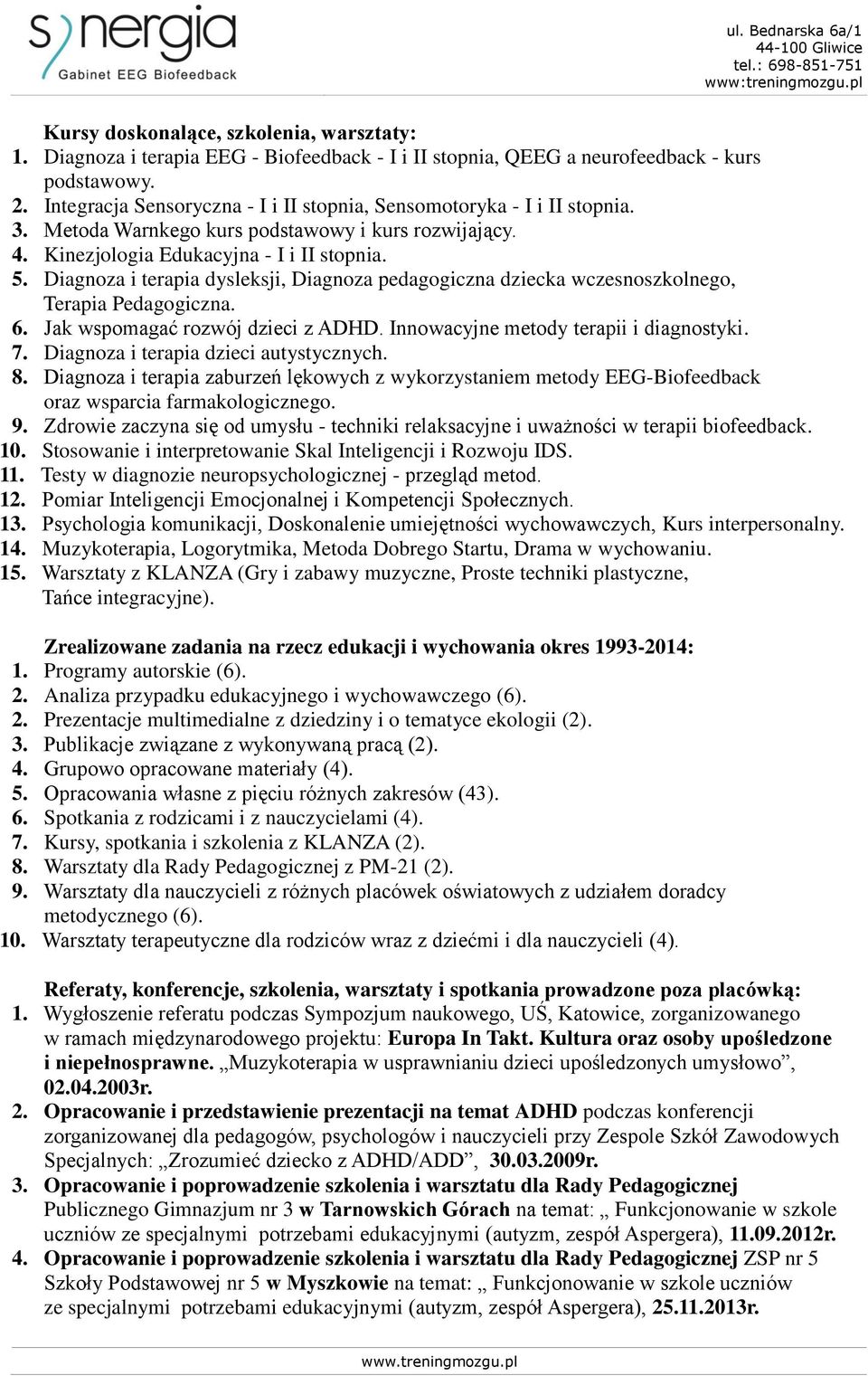 Diagnoza i terapia dysleksji, Diagnoza pedagogiczna dziecka wczesnoszkolnego, Terapia Pedagogiczna. 6. Jak wspomagać rozwój dzieci z ADHD. Innowacyjne metody terapii i diagnostyki. 7.