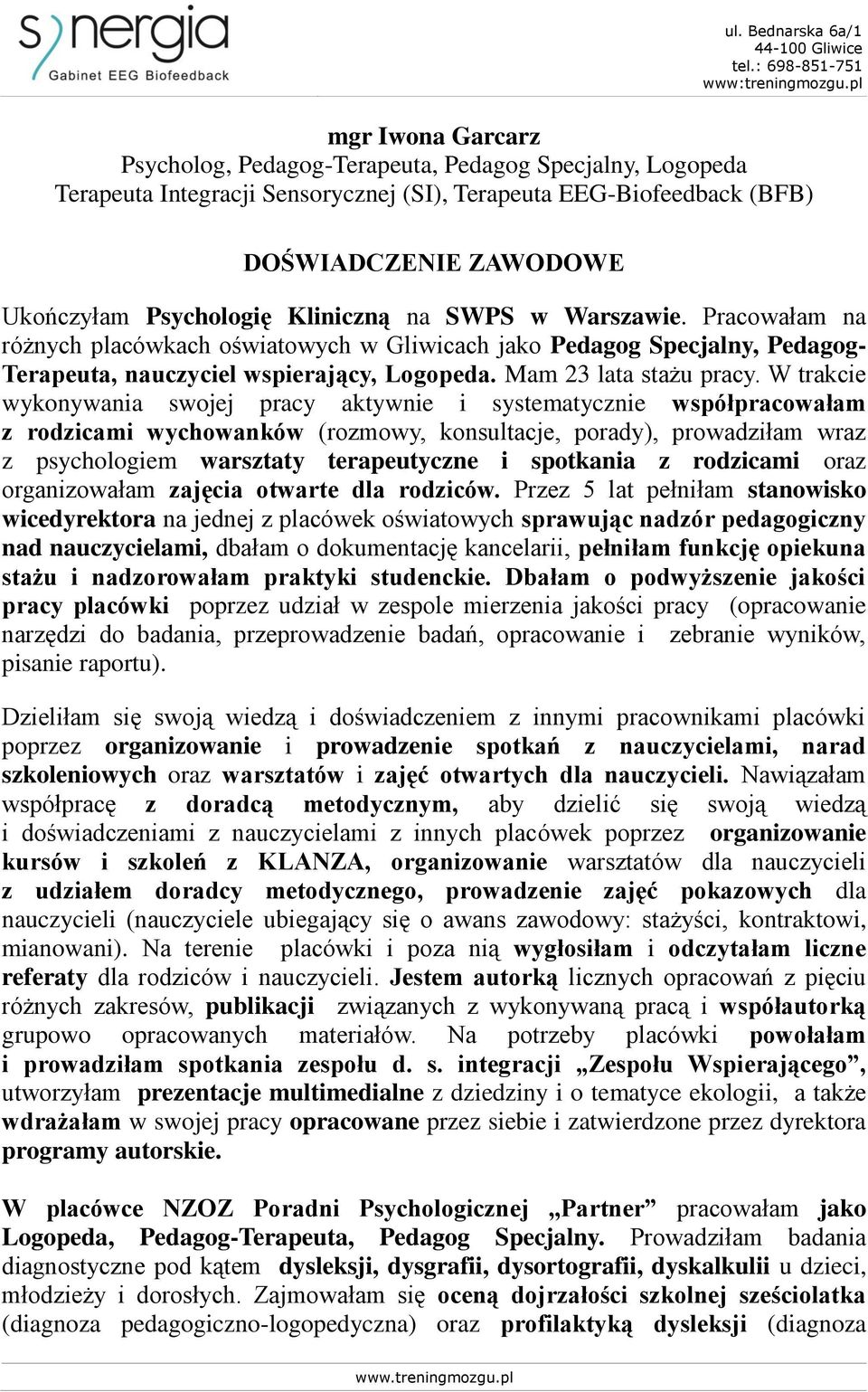 W trakcie wykonywania swojej pracy aktywnie i systematycznie współpracowałam z rodzicami wychowanków (rozmowy, konsultacje, porady), prowadziłam wraz z psychologiem warsztaty terapeutyczne i