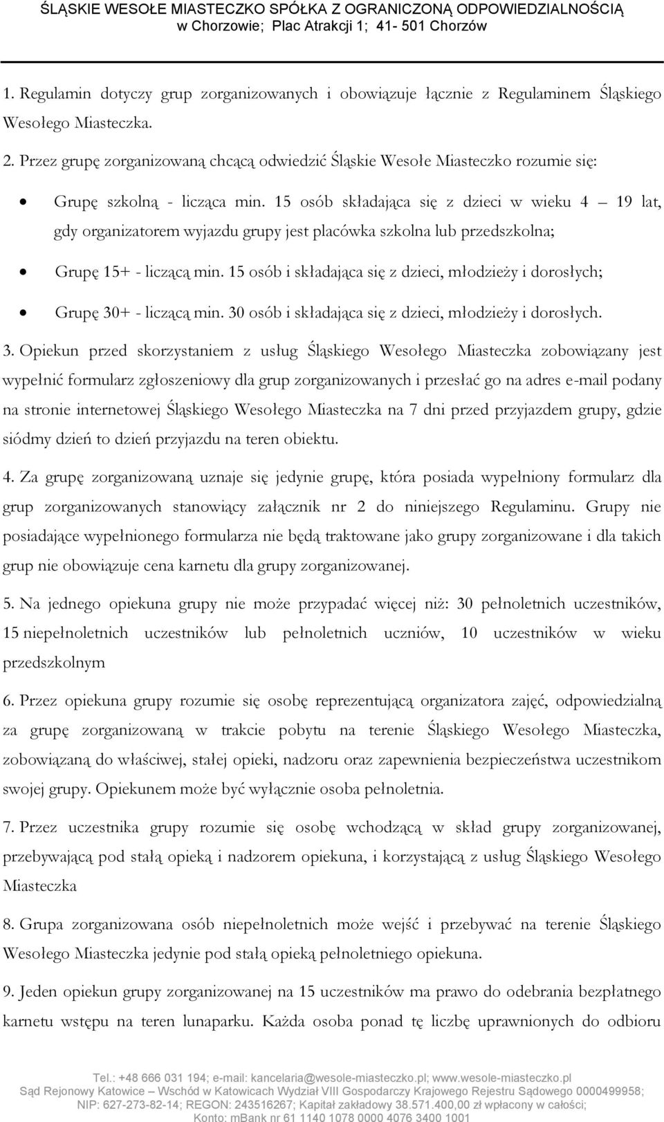 15 osób składająca się z dzieci w wieku 4 19 lat, gdy organizatorem wyjazdu grupy jest placówka szkolna lub przedszkolna; Grupę 15+ - liczącą min.