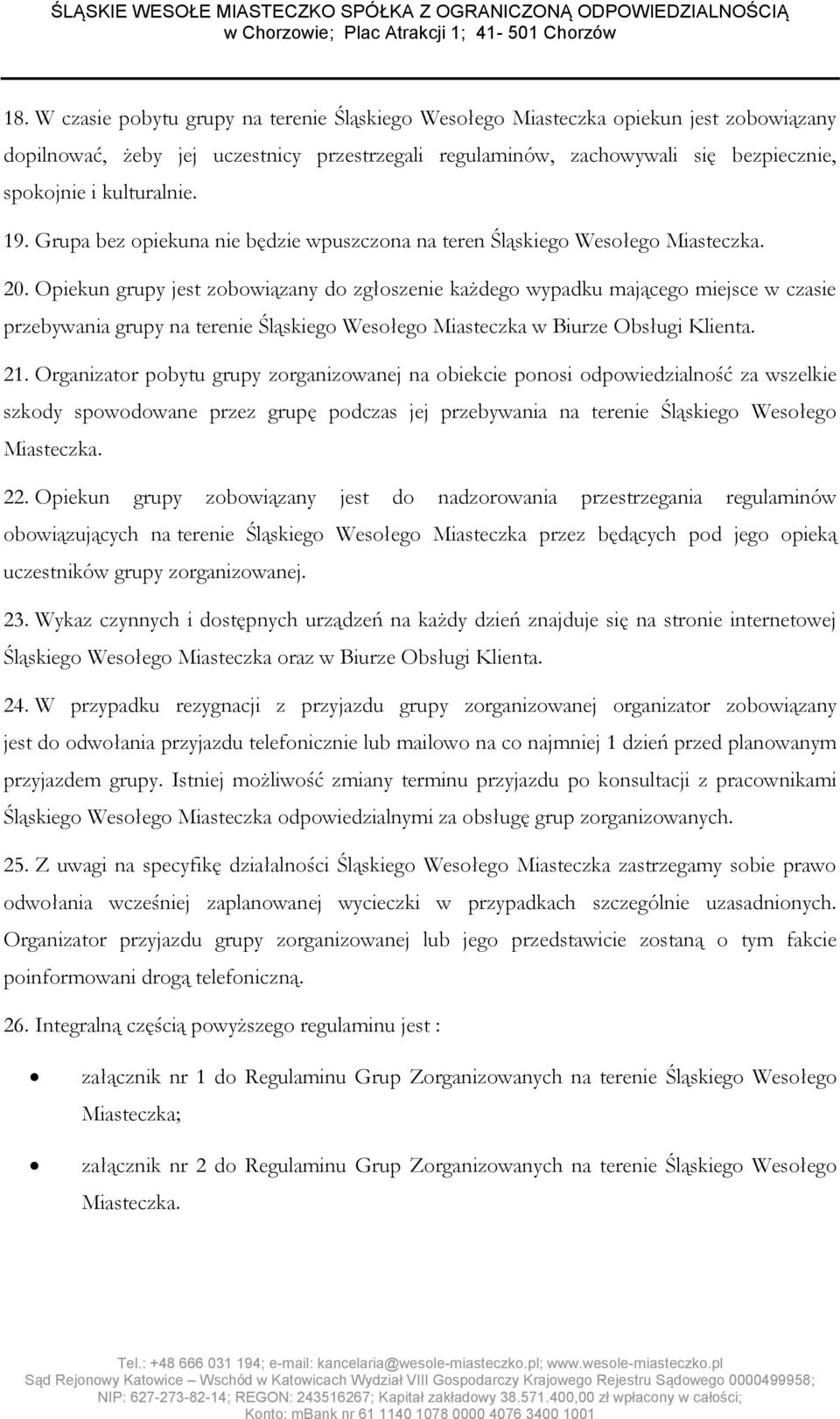 Opiekun grupy jest zobowiązany do zgłoszenie każdego wypadku mającego miejsce w czasie przebywania grupy na terenie Śląskiego Wesołego Miasteczka w Biurze Obsługi Klienta. 21.