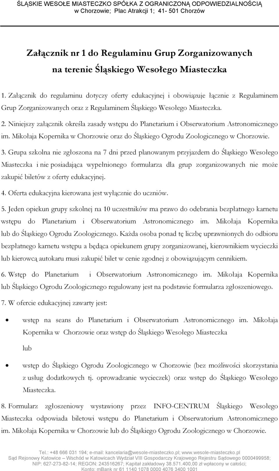 Niniejszy załącznik określa zasady wstępu do Planetarium i Obserwatorium Astronomicznego im. Mikołaja Kopernika w Chorzowie oraz do Śląskiego Ogrodu Zoologicznego w Chorzowie. 3.