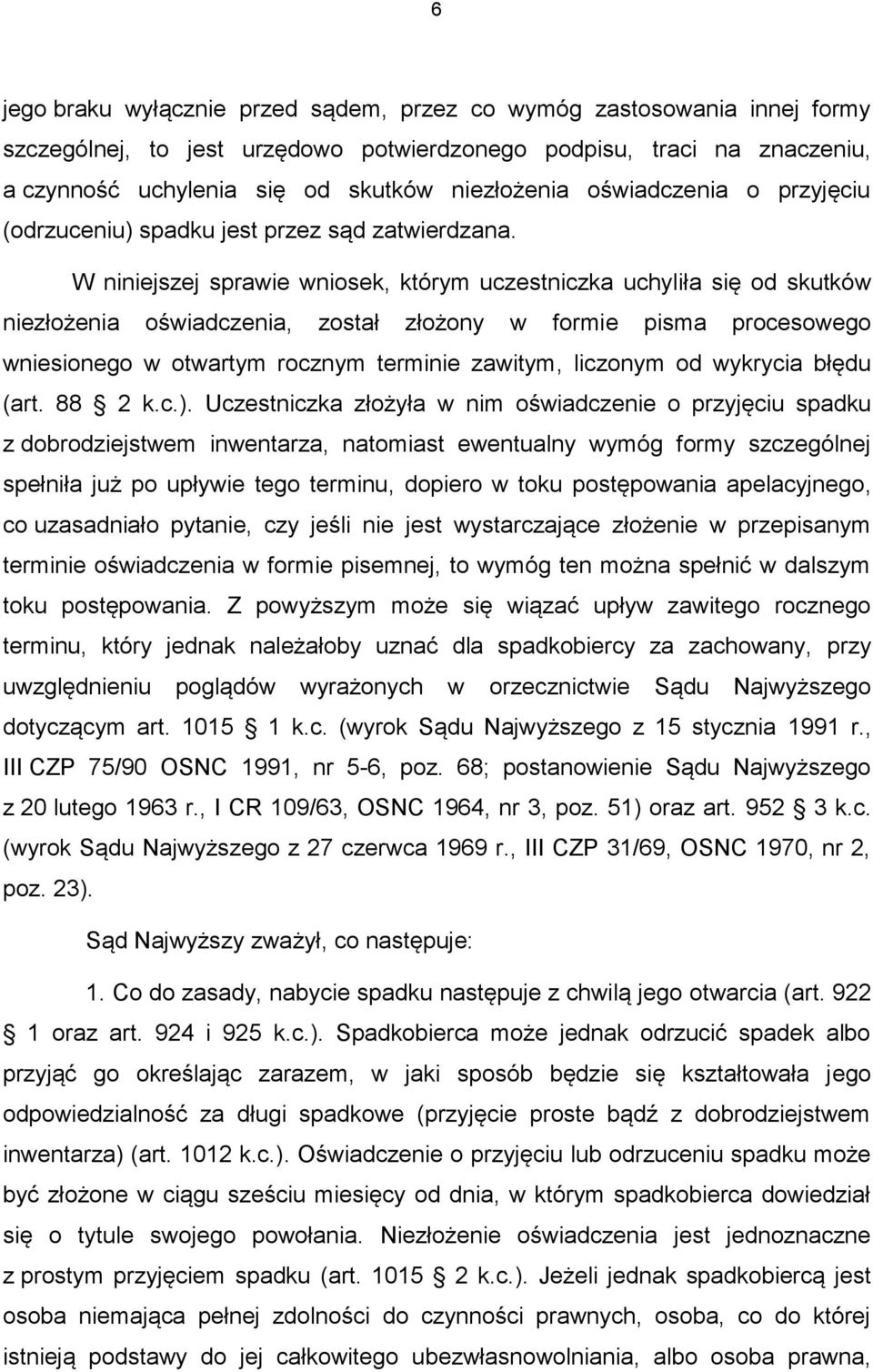 W niniejszej sprawie wniosek, którym uczestniczka uchyliła się od skutków niezłożenia oświadczenia, został złożony w formie pisma procesowego wniesionego w otwartym rocznym terminie zawitym, liczonym