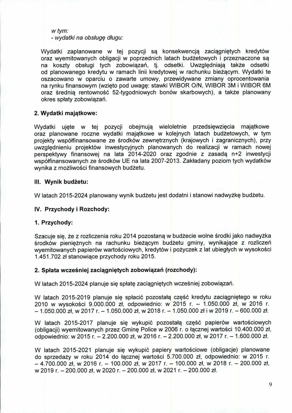 Wydatki te oszacowano w oparciu o zawarte umowy, przewidywane zmiany oprocentowania na rynku finansowym (wzięto pod uwagę: stawki WIBOR 0/N, WIBOR 3M i WIBOR 6M oraz średnią rentowność