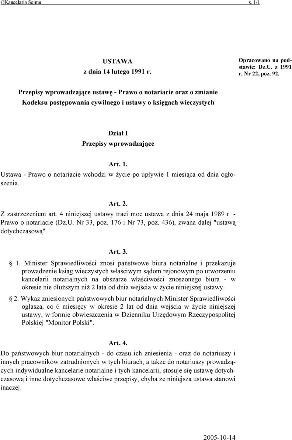 Ustawa - Prawo o notariacie wchodzi w życie po upływie 1 miesiąca od dnia ogłoszenia. Art. 2. Z zastrzeżeniem art. 4 niniejszej ustawy traci moc ustawa z dnia 24 maja 1989 r. - Prawo o notariacie (Dz.