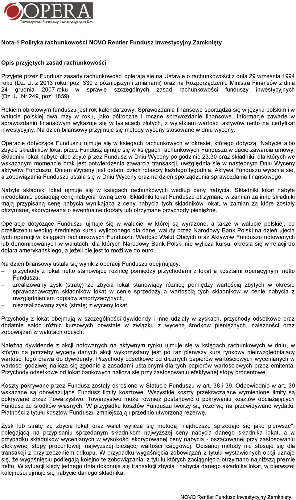 330 z późniejszymi zmianami) oraz na Rozporządzeniu Ministra Finansów z dnia 24 grudnia 2007 roku w sprawie szczególnych zasad rachunkowości funduszy inwestycyjnych (Dz. U. Nr 249, poz. 1859).