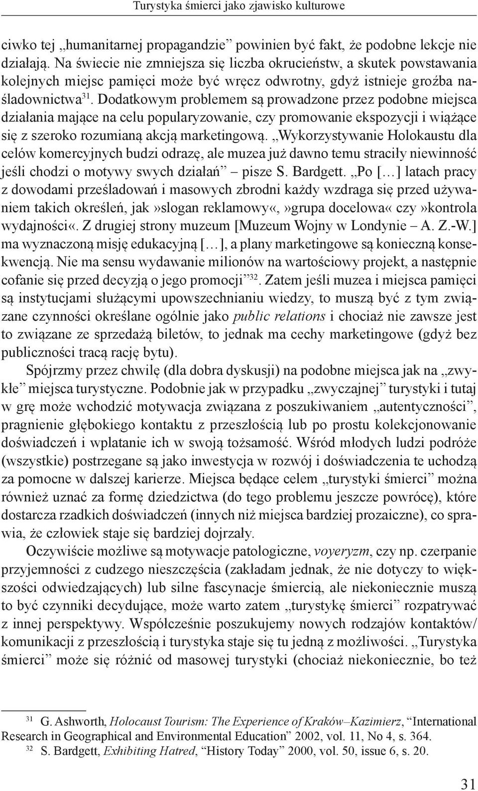 Dodatkowym problemem są prowadzone przez podobne miejsca działania mające na celu popularyzowanie, czy promowanie ekspozycji i wiążące się z szeroko rozumianą akcją marketingową.