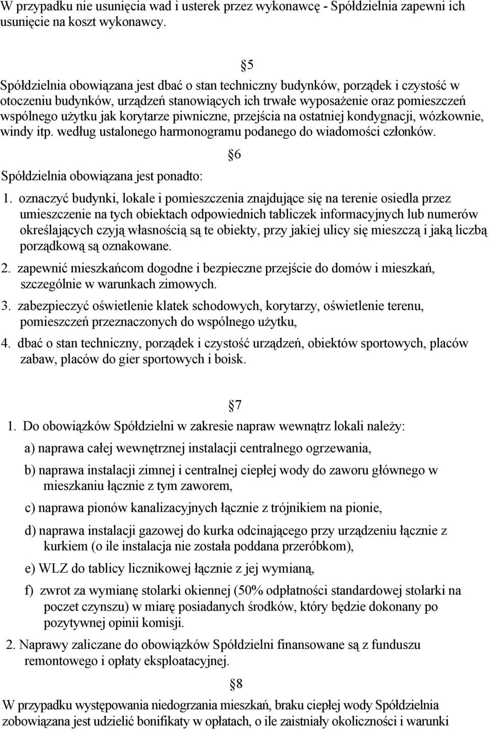 piwniczne, przejścia na ostatniej kondygnacji, wózkownie, windy itp. według ustalonego harmonogramu podanego do wiadomości członków. Spółdzielnia obowiązana jest ponadto: 6 1.