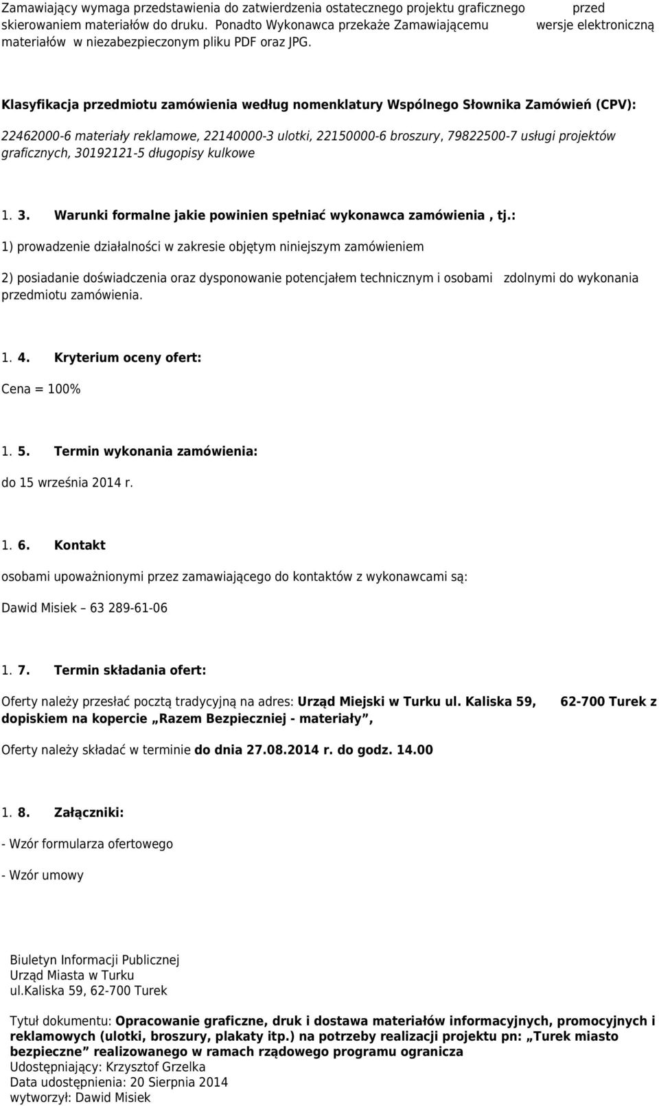 przed wersje elektroniczną Klasyfikacja przedmiotu zamówienia według nomenklatury Wspólnego Słownika Zamówień (CPV): 22462000-6 materiały reklamowe, 22140000-3 ulotki, 22150000-6 broszury, 79822500-7