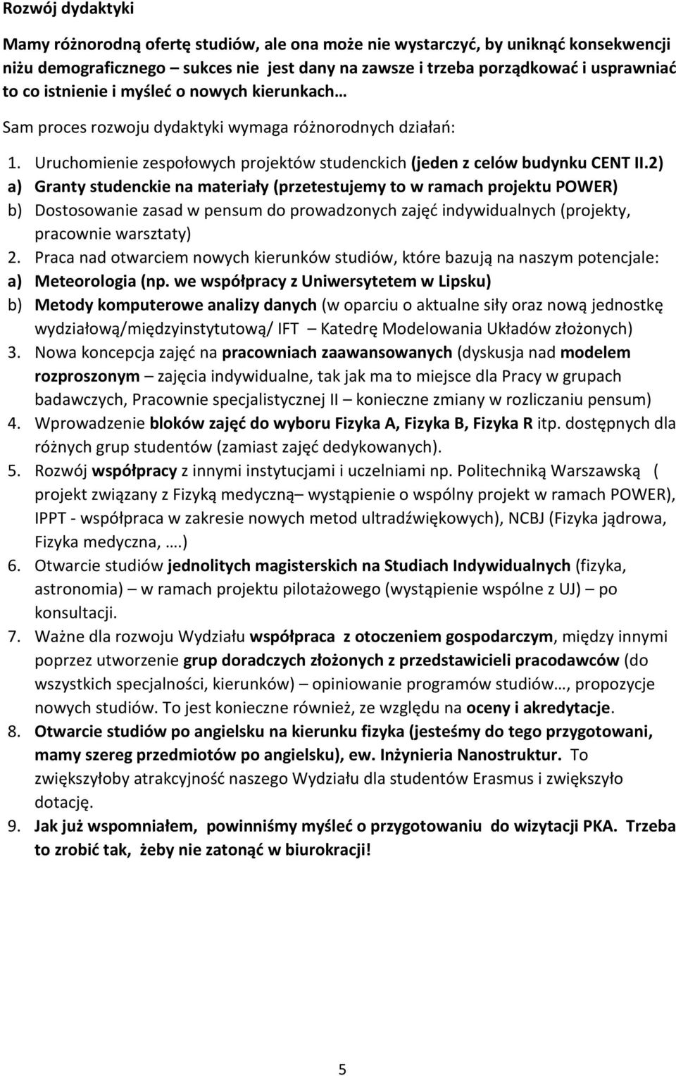 2) a) Granty studenckie na materiały (przetestujemy to w ramach projektu POWER) b) Dostosowanie zasad w pensum do prowadzonych zajęć indywidualnych (projekty, pracownie warsztaty) 2.