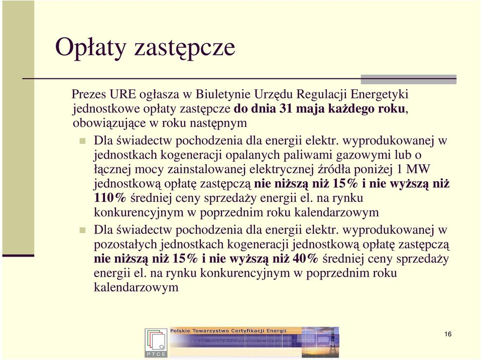 wyprodukowanej w jednostkach kogeneracji opalanych paliwami gazowymi lub o łącznej mocy zainstalowanej elektrycznej źródła poniŝej 1 MW jednostkową opłatę zastępczą nie niŝszą niŝ 15% i nie