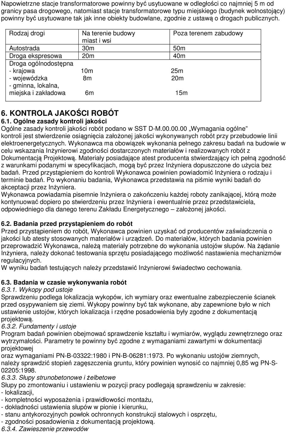 Rodzaj drogi Na terenie budowy Poza terenem zabudowy miast i wsi Autostrada 30m 50m Droga ekspresowa 20m 40m Droga ogólnodostępna - krajowa 10m 25m - wojewódzka 8m 20m - gminna, lokalna, miejska i